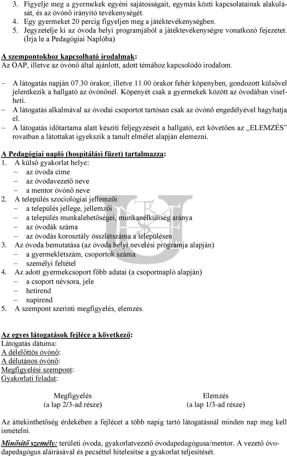 (Írja le a Pedagógiai Naplóba) A szempontokhoz kapcsolható irodalmak: Az OAP, illetve az óvónő által ajánlott, adott témához kapcsolódó irodalom. A látogatás napján 07.30 órakor, illetve 11.