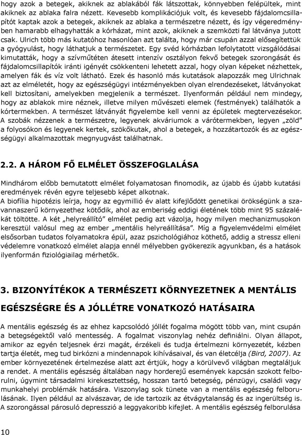 a szemközti fal látványa jutott csak. Ulrich több más kutatóhoz hasonlóan azt találta, hogy már csupán azzal elősegítettük a gyógyulást, hogy láthatjuk a természetet.