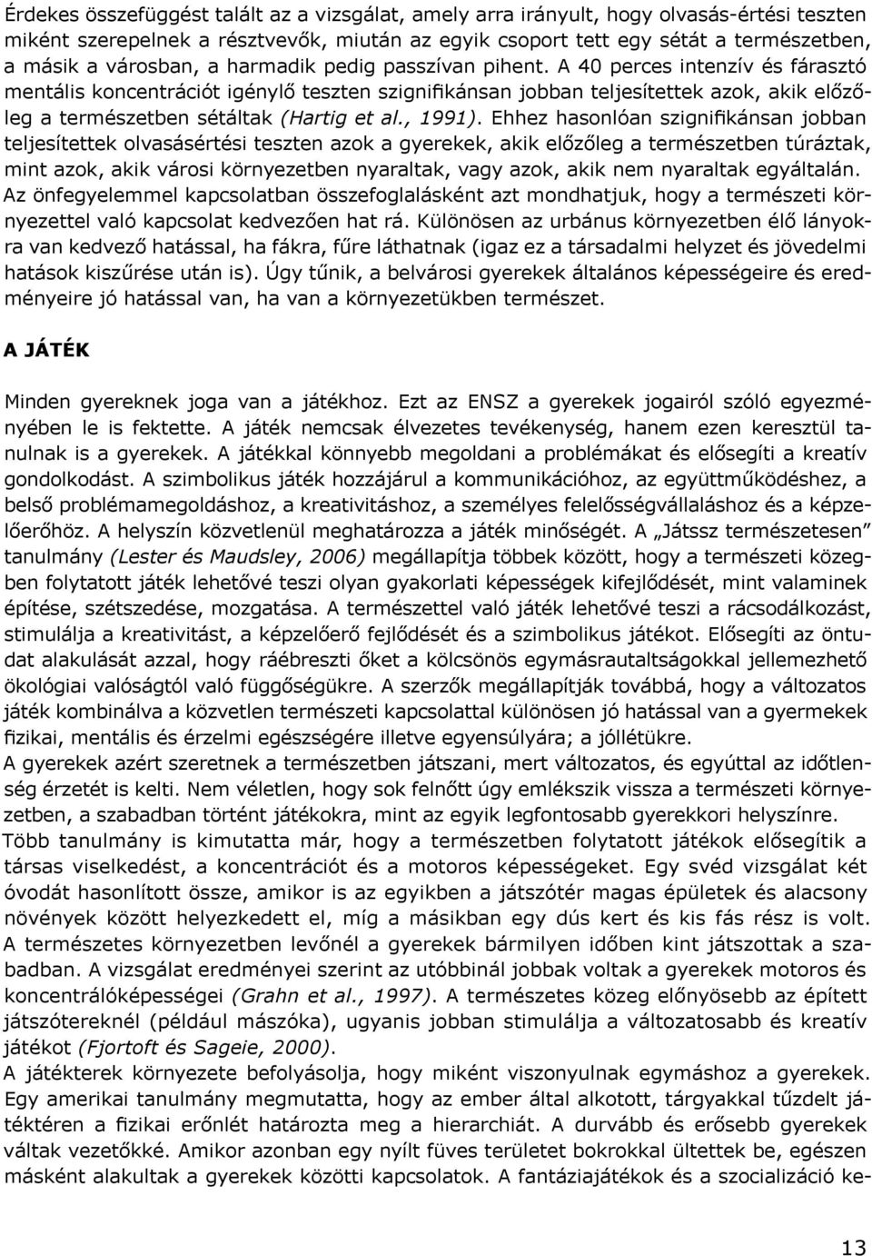 A 40 perces intenzív és fárasztó mentális koncentrációt igénylő teszten szignifikánsan jobban teljesítettek azok, akik előzőleg a természetben sétáltak (Hartig et al., 1991).