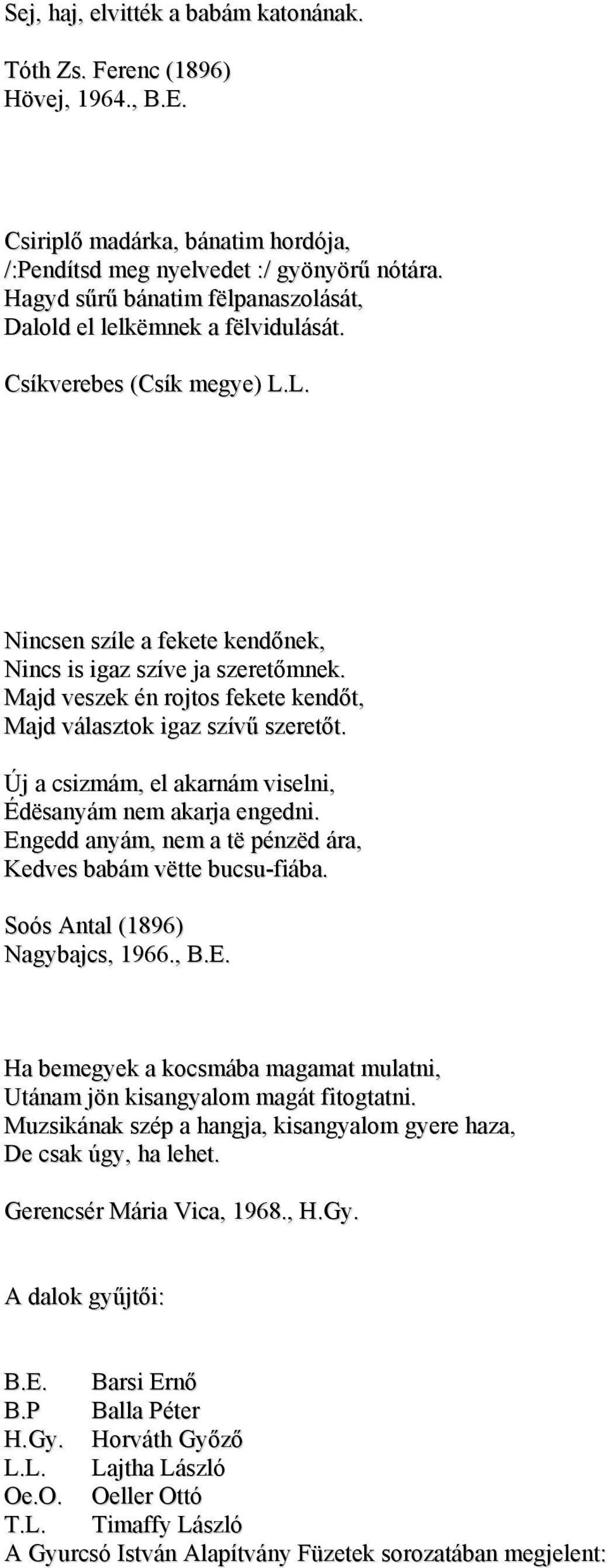 Majd veszek én rojtos fekete kendőt, Majd választok igaz szívű szeretőt. Új a csizmám, el akarnám viselni, Édësanyám nem akarja engedni.