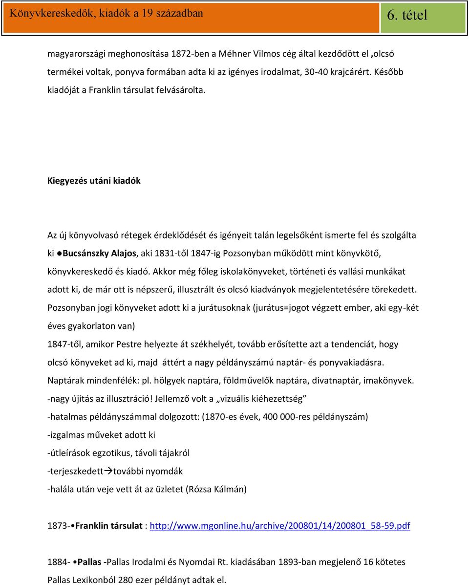 Kiegyezés utáni kiadók Az új könyvolvasó rétegek érdeklődését és igényeit talán legelsőként ismerte fel és szolgálta ki Bucsánszky Alajos, aki 1831-től 1847-ig Pozsonyban működött mint könyvkötő,