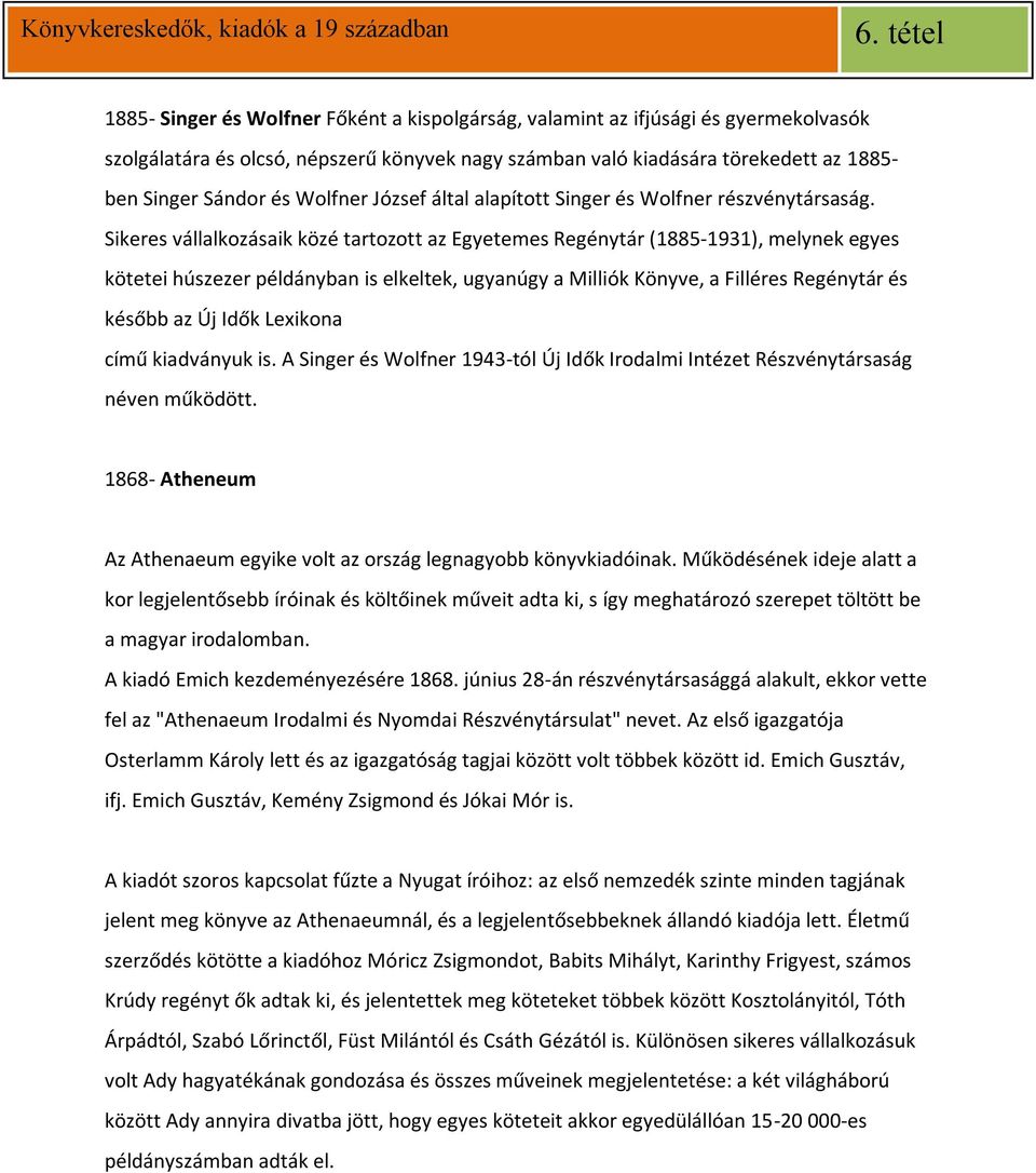 Sikeres vállalkozásaik közé tartozott az Egyetemes Regénytár (1885-1931), melynek egyes kötetei húszezer példányban is elkeltek, ugyanúgy a Milliók Könyve, a Filléres Regénytár és később az Új Idők