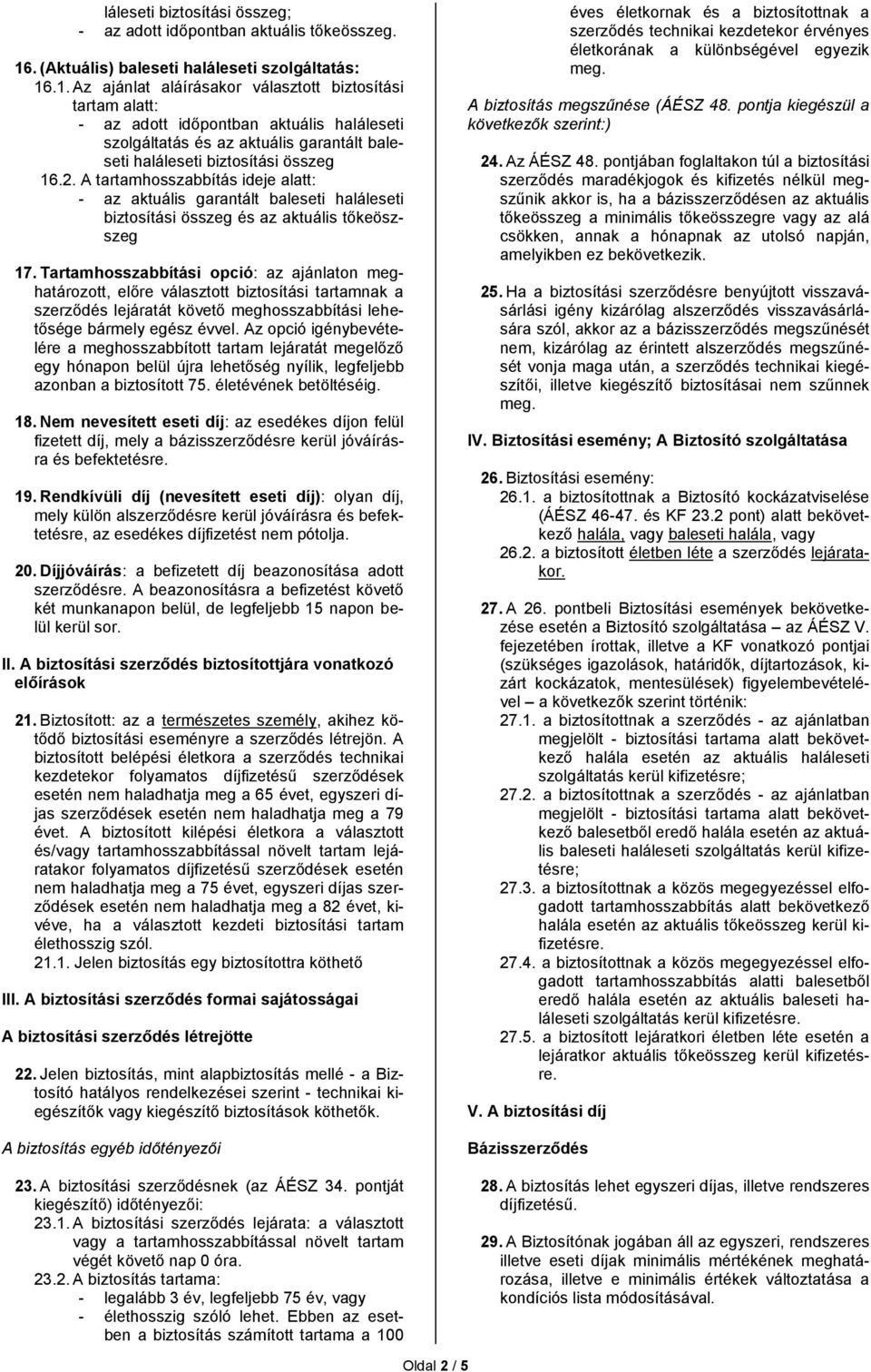 .1. Az ajánlat aláírásakor választott biztosítási tartam alatt: - az adott időpontban aktuális haláleseti szolgáltatás és az aktuális garantált baleseti haláleseti biztosítási összeg 16.2.