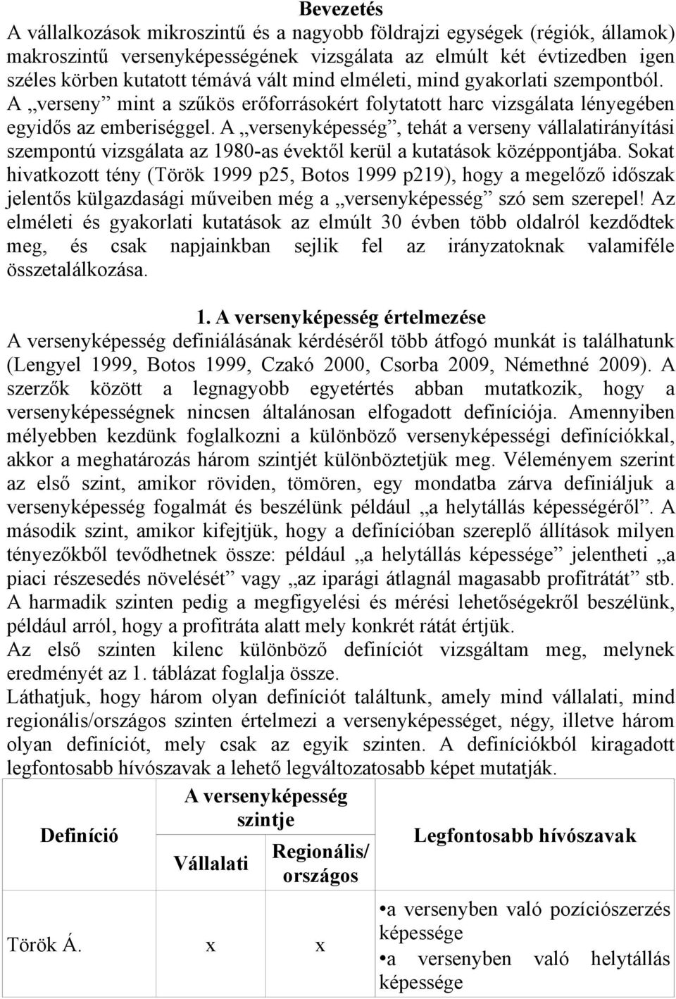 A versenyképesség, tehát a verseny vállalatirányítási szempontú vizsgálata az 1980-as évektől kerül a kutatások középpontjába.