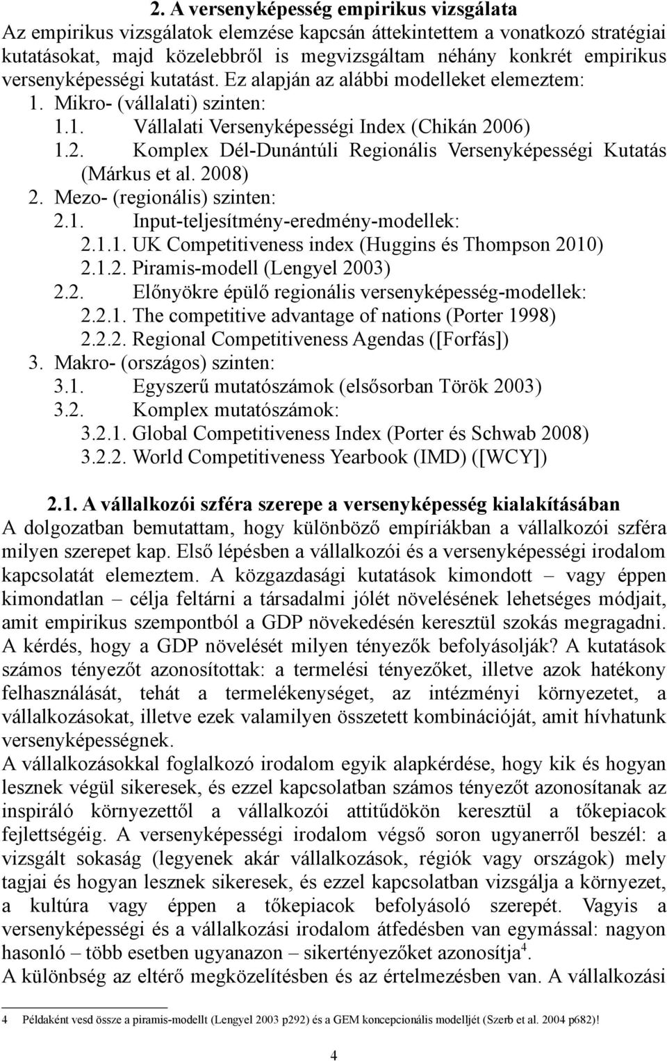 06) 1.2. Komplex Dél-Dunántúli Regionális Versenyképességi Kutatás (Márkus et al. 2008) 2. Mezo- (regionális) szinten: 2.1. Input-teljesítmény-eredmény-modellek: 2.1.1. UK Competitiveness index (Huggins és Thompson 2010) 2.