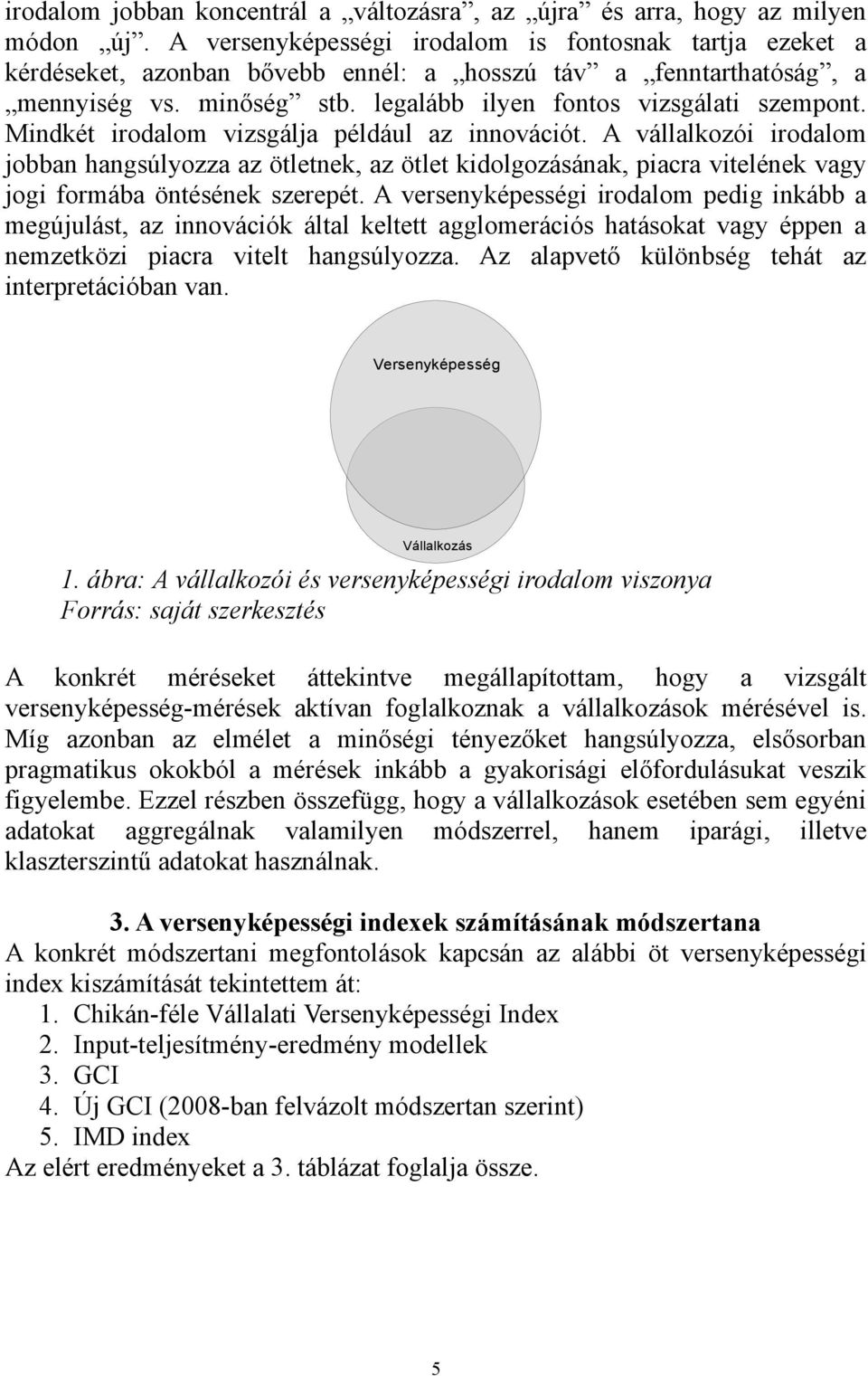 Mindkét irodalom vizsgálja például az innovációt. A vállalkozói irodalom jobban hangsúlyozza az ötletnek, az ötlet kidolgozásának, piacra vitelének vagy jogi formába öntésének szerepét.