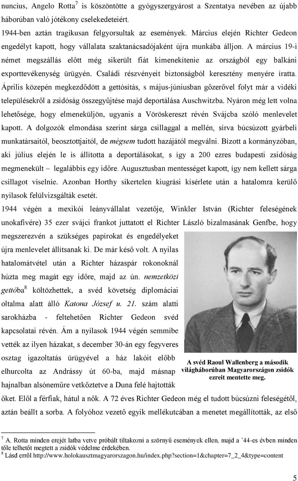 A március 19-i német megszállás előtt még sikerült fiát kimenekítenie az országból egy balkáni exporttevékenység ürügyén. Családi részvényeit biztonságból keresztény menyére íratta.