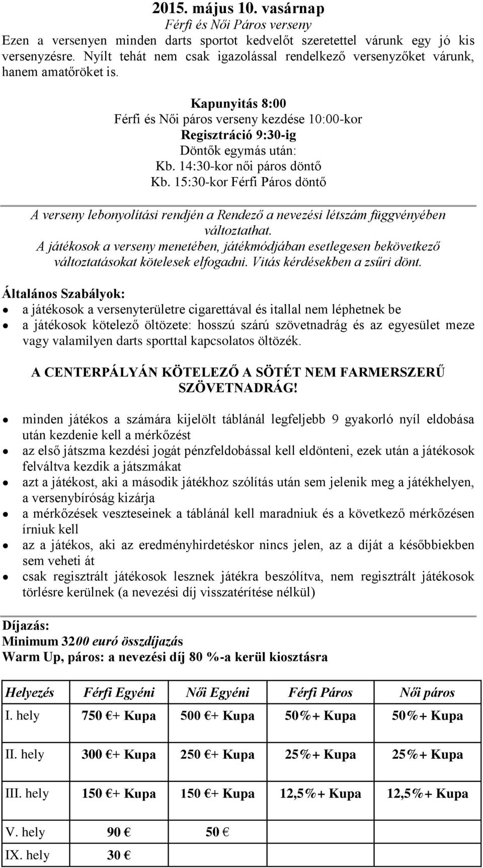 14:30-kor női páros döntő Kb. 15:30-kor Férfi Páros döntő A verseny lebonyolítási rendjén a Rendező a nevezési létszám függvényében változtathat.