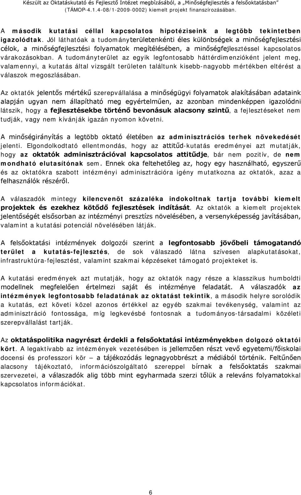 A tudományterület az egyik legfontosabb háttérdimenzióként jelent meg, valamennyi, a kutatás által vizsgált területen találtunk kisebb-nagyobb mértékben eltérést a válaszok megoszlásában.