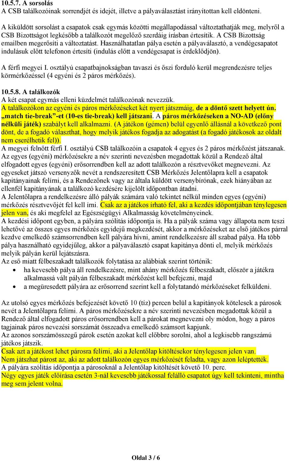 A CSB Bizottság emailben megerősíti a változtatást. Használhatatlan pálya esetén a pályaválasztó, a vendégcsapatot indulásuk előtt telefonon értesíti (indulás előtt a vendégcsapat is érdeklődjön).