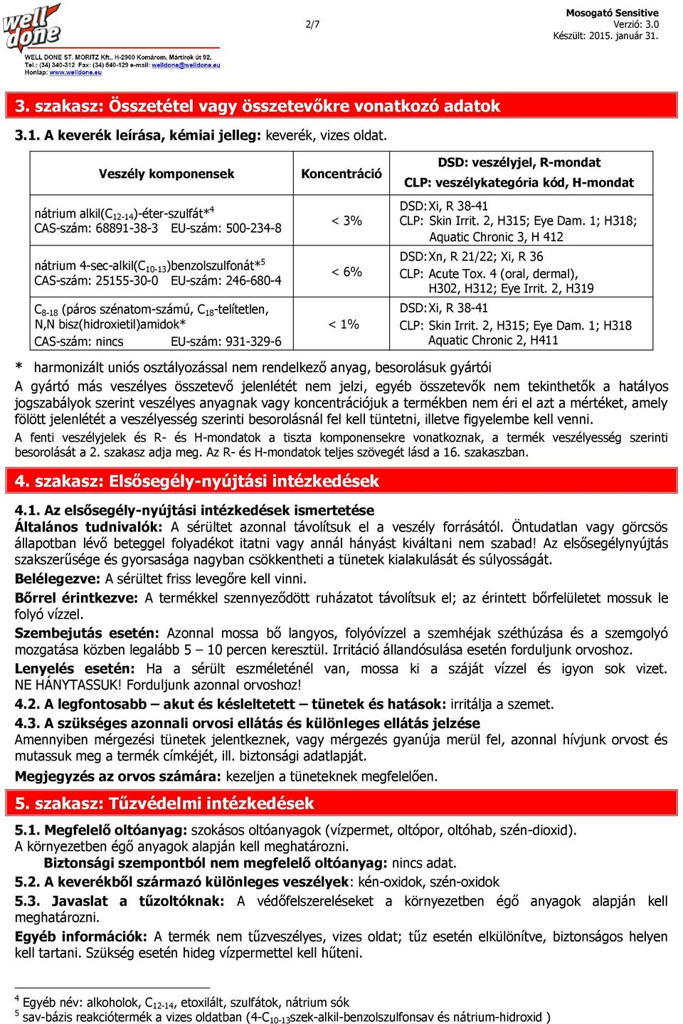 (páros szénatom-számú, C 18 -telítetlen, N,N bisz(hidroxietil)amidok* CAS-szám: nincs EU-szám: 931-329-6 Koncentráció < 3% < 6% < 1% DSD: veszélyjel, R-mondat CLP: veszélykategória kód, H-mondat DSD: