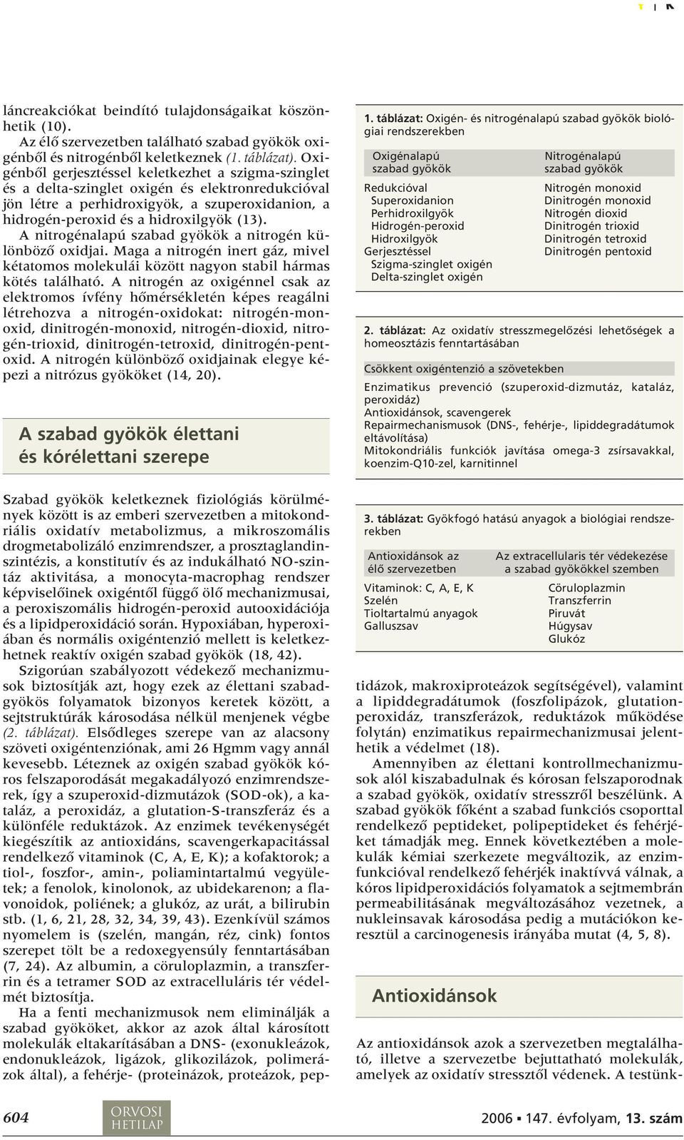 A nitrogénalapú szabad gyökök a nitrogén különbözô oxidjai. Maga a nitrogén inert gáz, mivel kétatomos molekulái között nagyon stabil hármas kötés található.