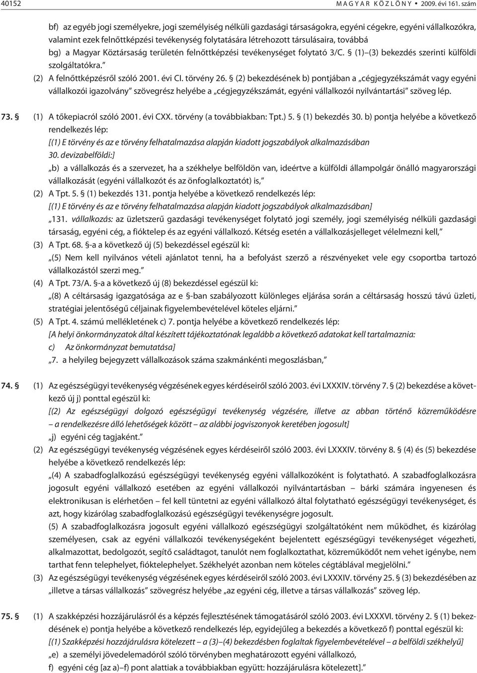 társulásaira, továbbá bg) a Magyar Köztársaság területén felnõttképzési tevékenységet folytató 3/C. (1) (3) bekezdés szerinti külföldi szolgáltatókra. (2) A felnõttképzésrõl szóló 2001. évi CI.