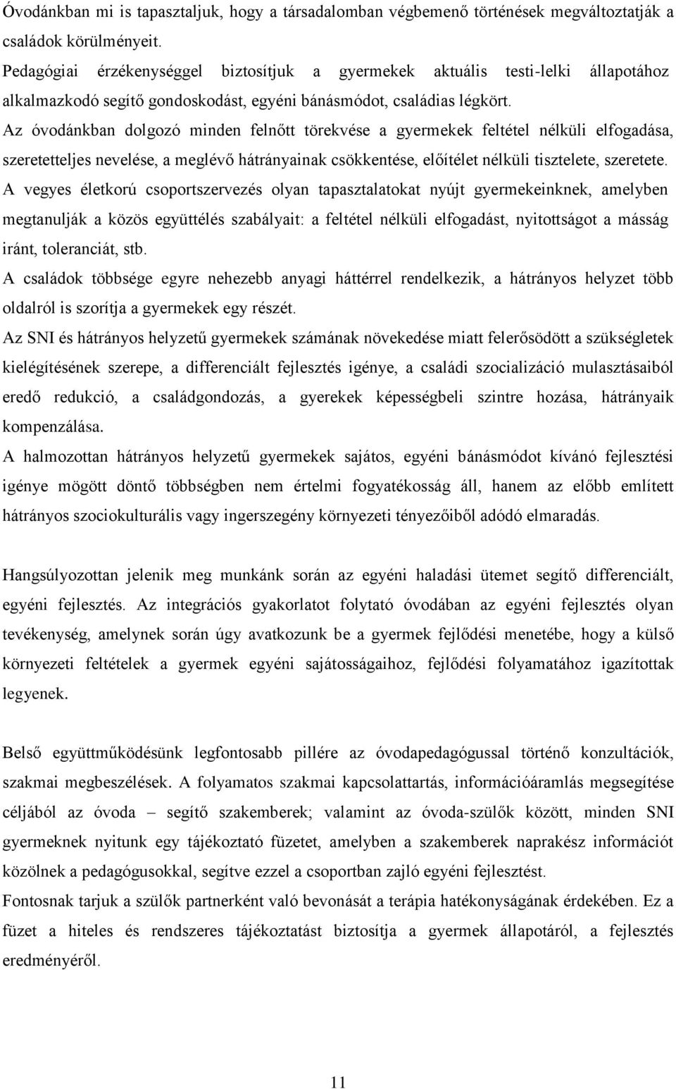 Az óvodánkban dolgozó minden felnőtt törekvése a gyermekek feltétel nélküli elfogadása, szeretetteljes nevelése, a meglévő hátrányainak csökkentése, előítélet nélküli tisztelete, szeretete.