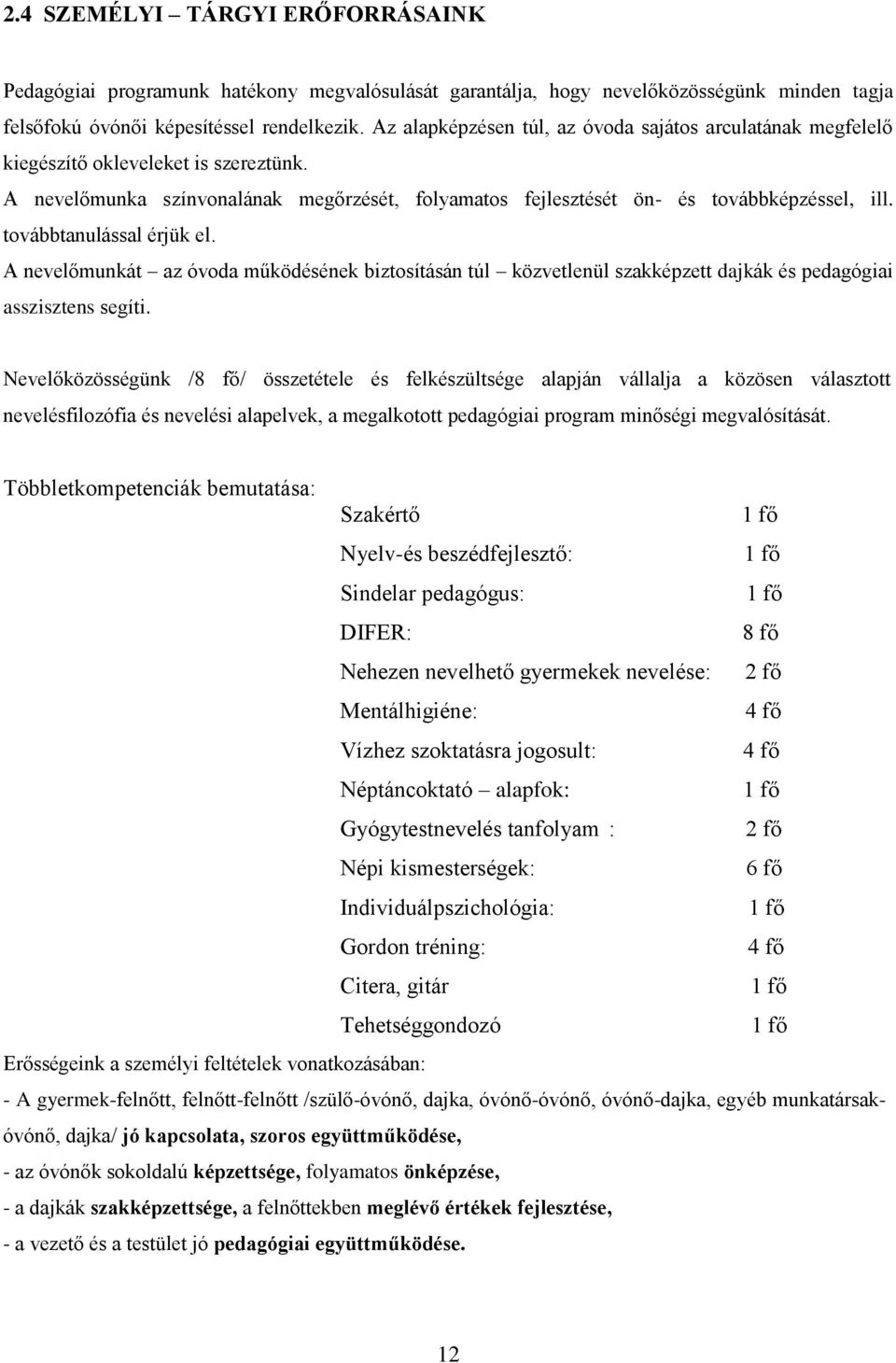 továbbtanulással érjük el. A nevelőmunkát az óvoda működésének biztosításán túl közvetlenül szakképzett dajkák és pedagógiai asszisztens segíti.