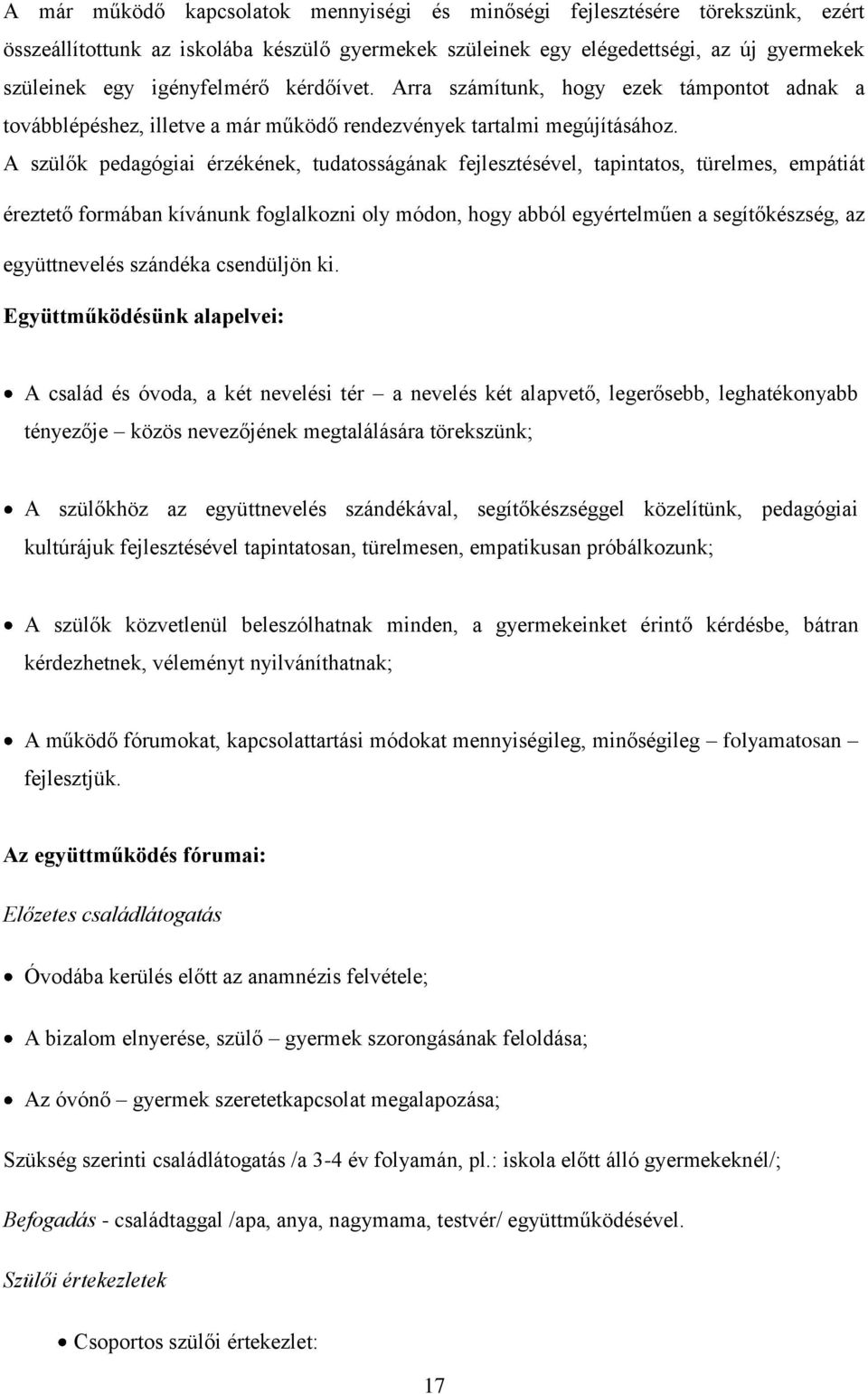 A szülők pedagógiai érzékének, tudatosságának fejlesztésével, tapintatos, türelmes, empátiát éreztető formában kívánunk foglalkozni oly módon, hogy abból egyértelműen a segítőkészség, az