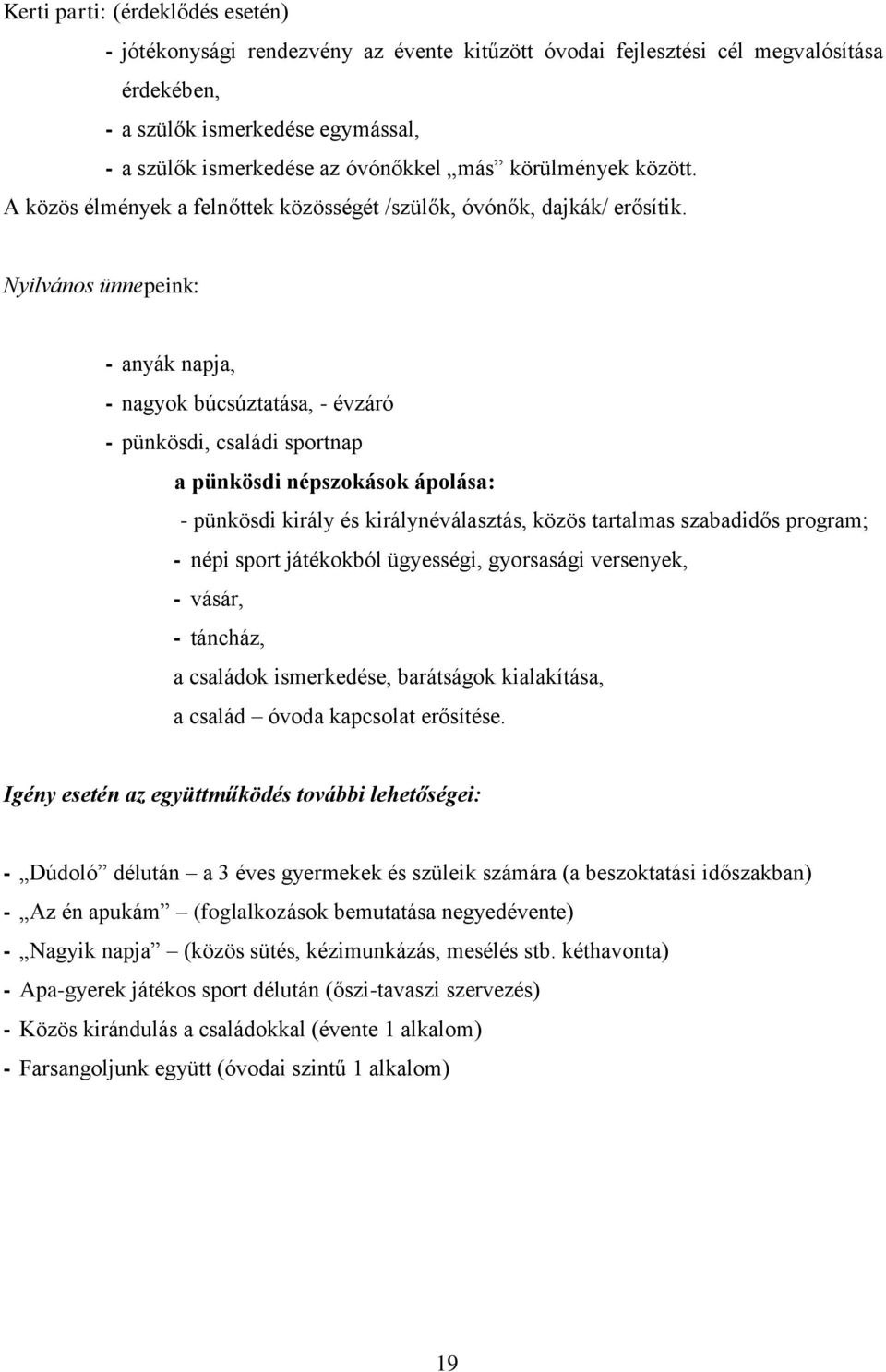 Nyilvános ünnepeink: - anyák napja, - nagyok búcsúztatása, - évzáró - pünkösdi, családi sportnap a pünkösdi népszokások ápolása: - pünkösdi király és királynéválasztás, közös tartalmas szabadidős