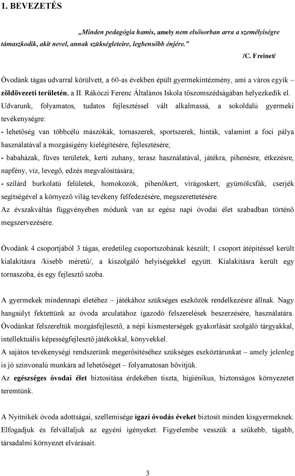 Udvarunk, folyamatos, tudatos fejlesztéssel vált alkalmassá, a sokoldalú gyermeki tevékenységre: - lehetőség van többcélú mászókák, tornaszerek, sportszerek, hinták, valamint a foci pálya