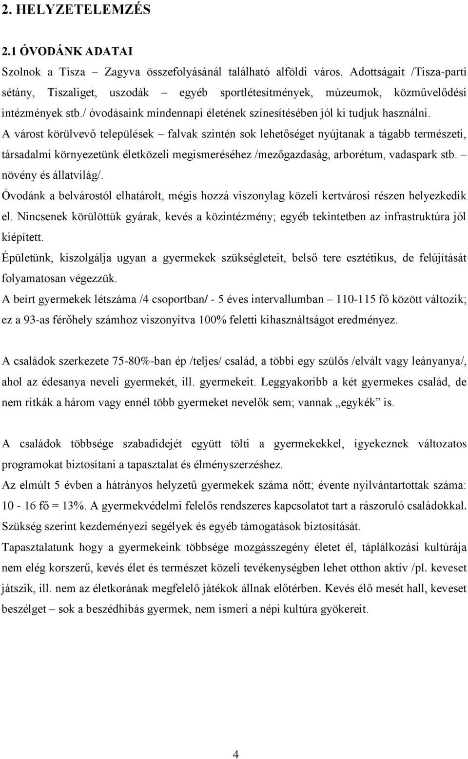 A várost körülvevő települések falvak szintén sok lehetőséget nyújtanak a tágabb természeti, társadalmi környezetünk életközeli megismeréséhez /mezőgazdaság, arborétum, vadaspark stb.