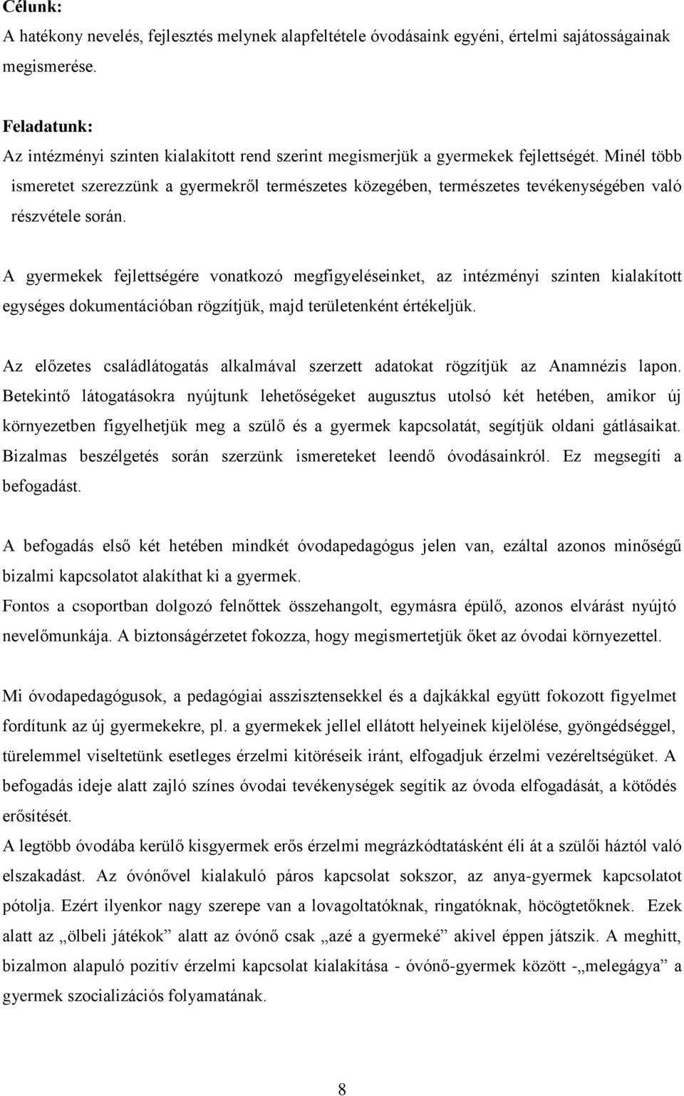 Minél több ismeretet szerezzünk a gyermekről természetes közegében, természetes tevékenységében való részvétele során.