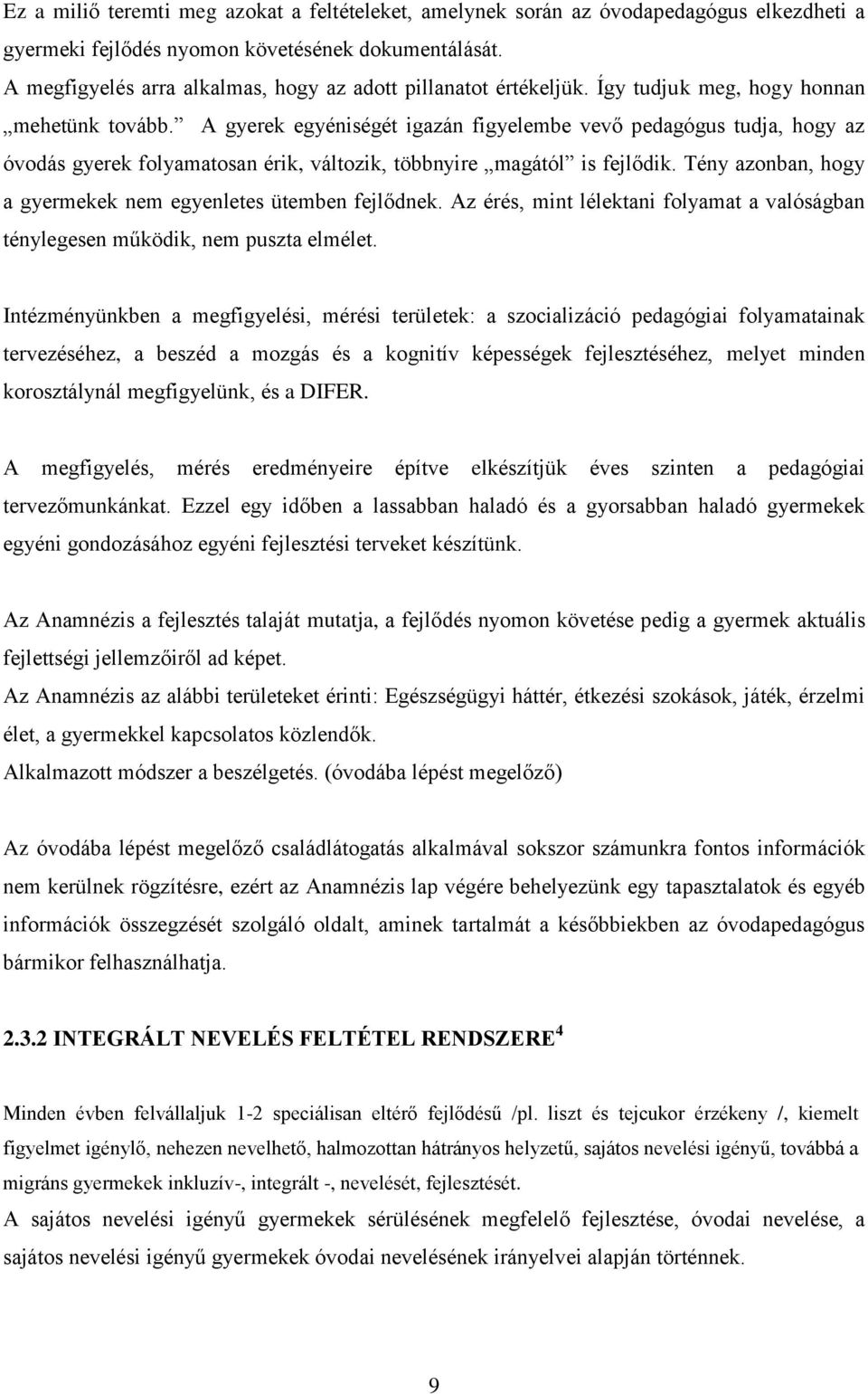 A gyerek egyéniségét igazán figyelembe vevő pedagógus tudja, hogy az óvodás gyerek folyamatosan érik, változik, többnyire magától is fejlődik.