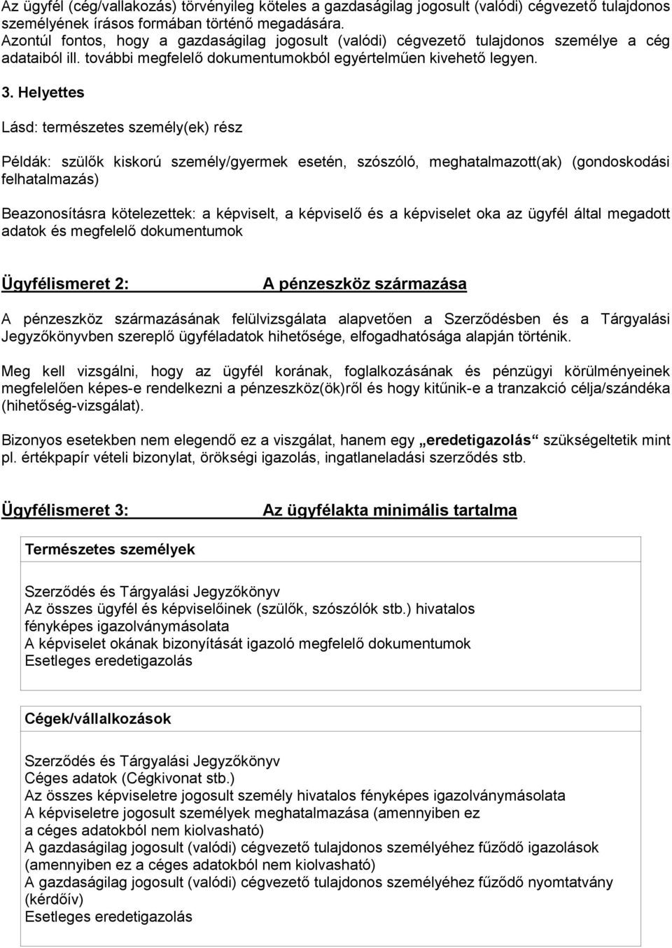 Helyettes Lásd: természetes személy(ek) rész Példák: szülők kiskorú személy/gyermek esetén, szószóló, meghatalmazott(ak) (gondoskodási felhatalmazás) Beazonosításra kötelezettek: a képviselt, a