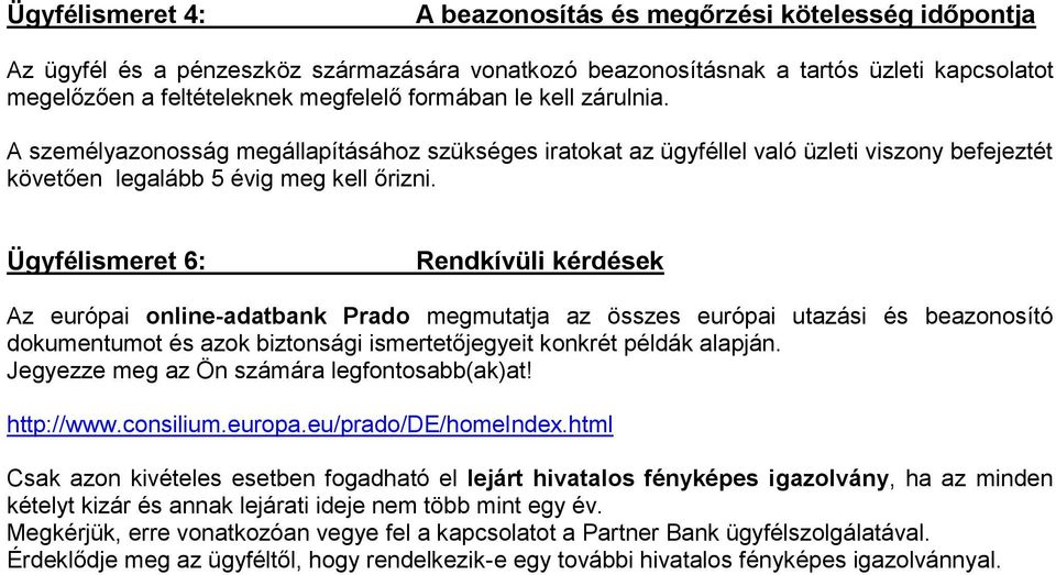 Ügyfélismeret 6: Rendkívüli kérdések Az európai online-adatbank Prado megmutatja az összes európai utazási és beazonosító dokumentumot és azok biztonsági ismertetőjegyeit konkrét példák alapján.