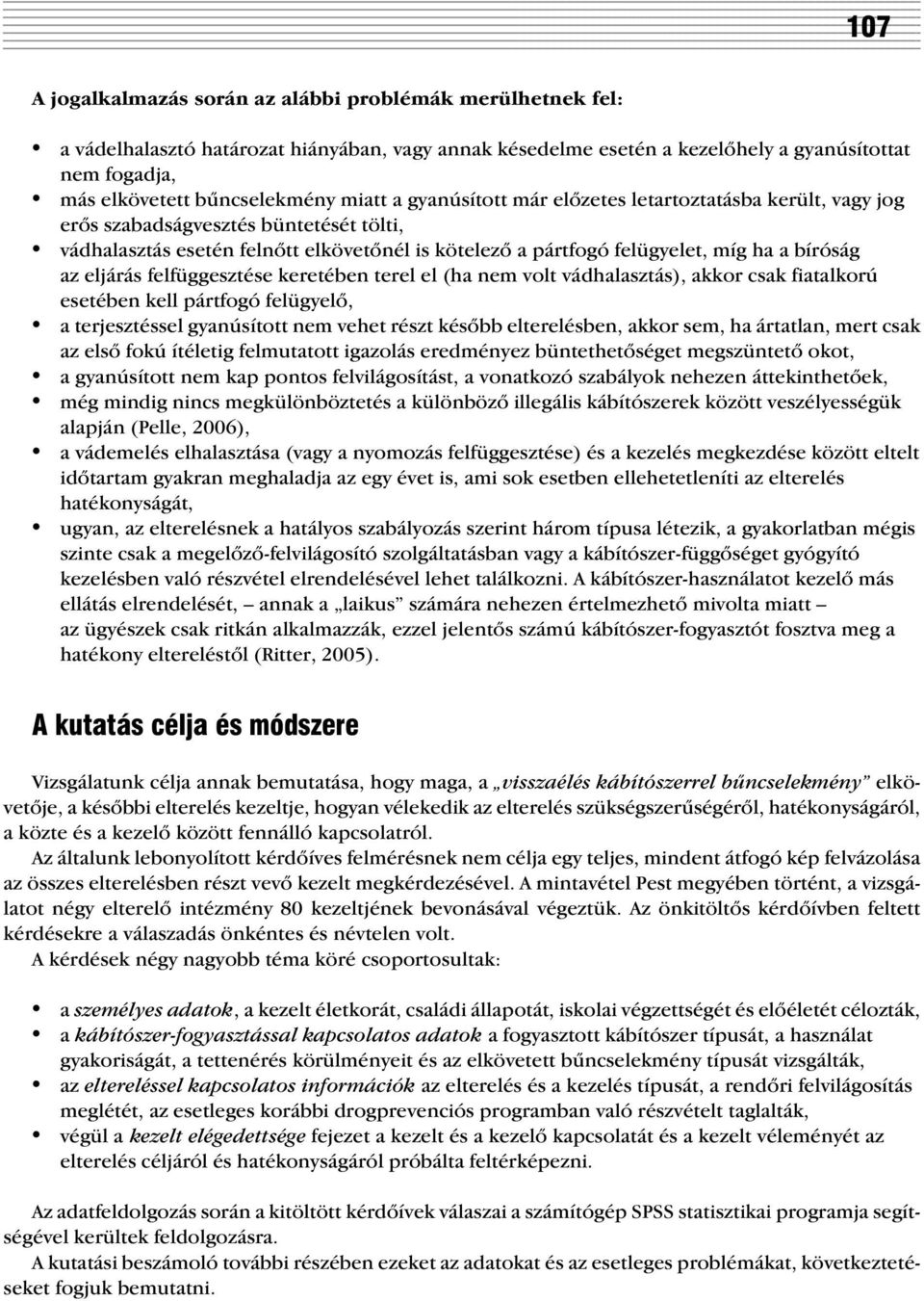 az eljárás felfüggesztése keretében terel el (ha nem volt vádhalasztás), akkor csak fiatalkorú esetében kell pártfogó felügyelõ, a terjesztéssel gyanúsított nem vehet részt késõbb elterelésben, akkor