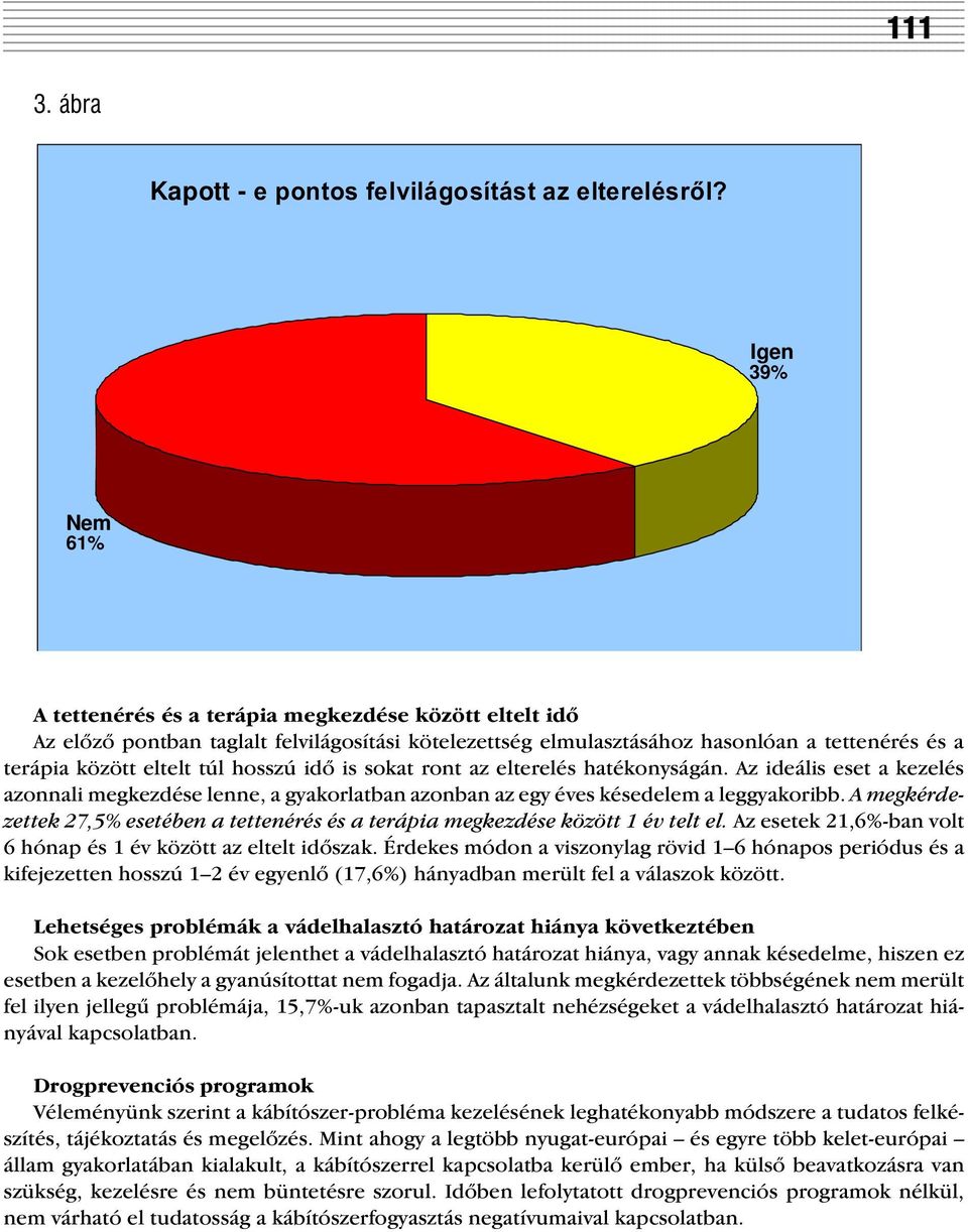 hosszú idõ is sokat ront az elterelés hatékonyságán. Az ideális eset a kezelés azonnali megkezdése lenne, a gyakorlatban azonban az egy éves késedelem a leggyakoribb.