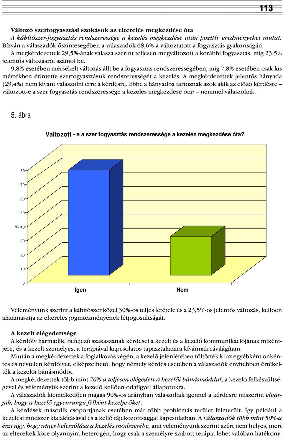 A megkérdezettek 29,5%-ának válasza szerint teljesen megváltozott a korábbi fogyasztás, míg 23,5% jelentõs változásról számol be.