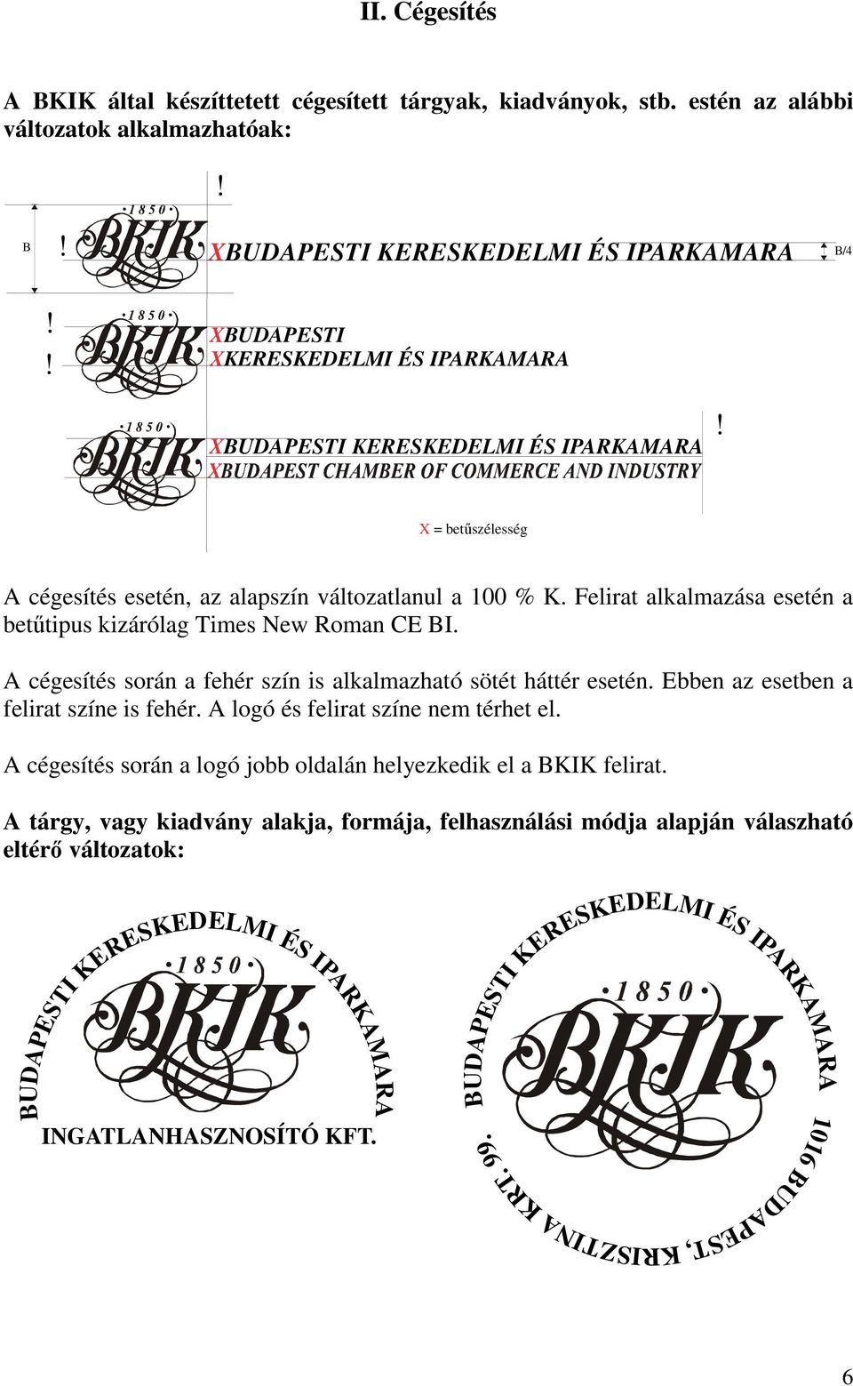 A cégesítés során a fehér szín is alkalmazható sötét háttér esetén. Ebben az esetben a felirat színe is fehér. A logó és felirat színe nem térhet el.