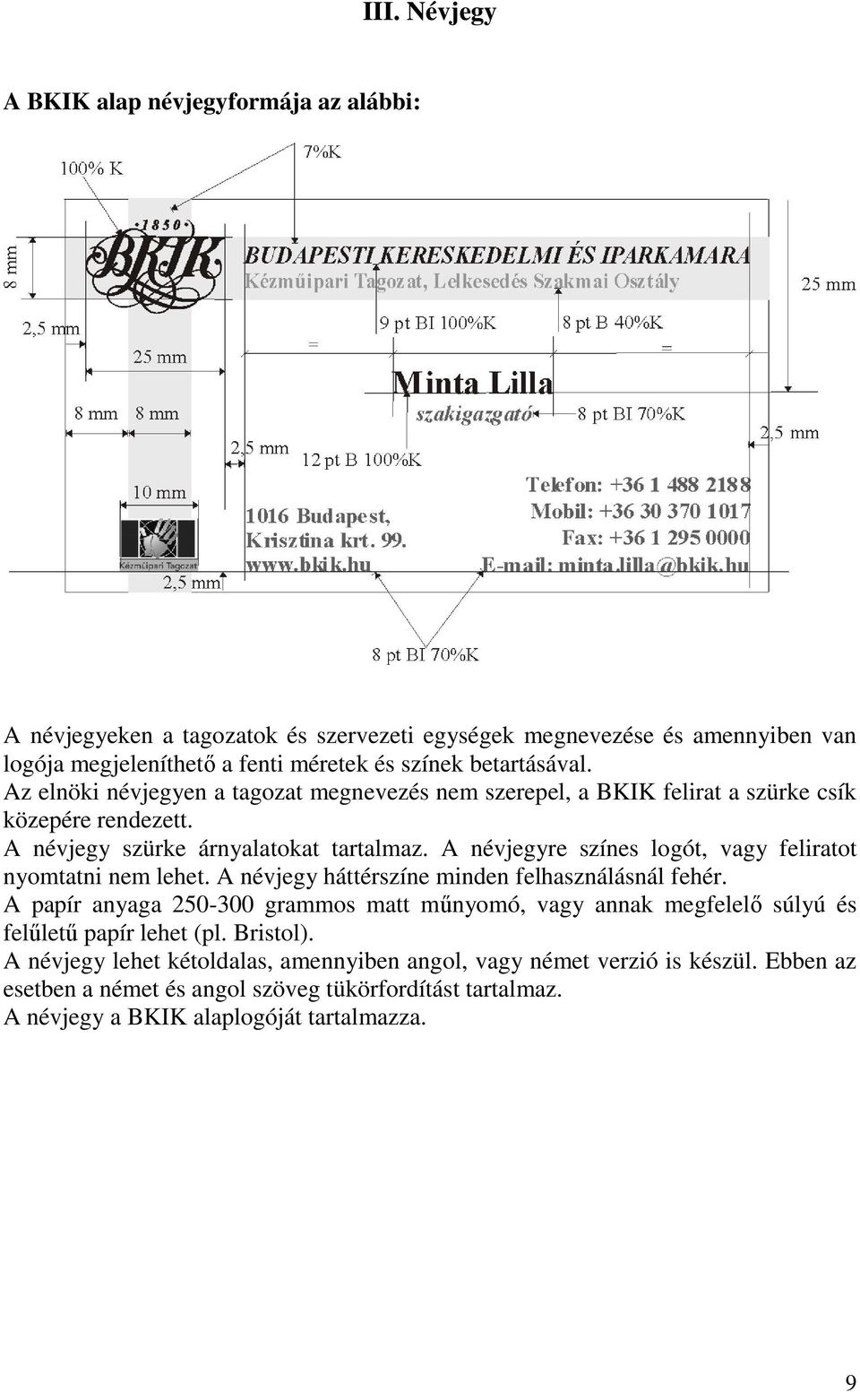 A névjegyre színes logót, vagy feliratot nyomtatni nem lehet. A névjegy háttérszíne minden felhasználásnál fehér.