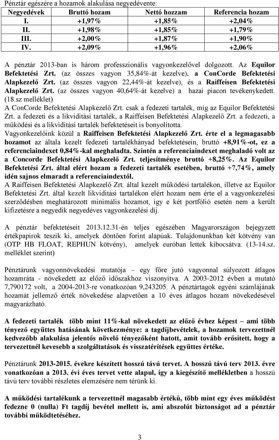 (az összes vagyon 22,44%-át kezelve), és a Raiffeisen Befektetési Alapkezelő Zrt. (az összes vagyon 40,64%-át kezelve) a hazai piacon tevékenykedett. (18.