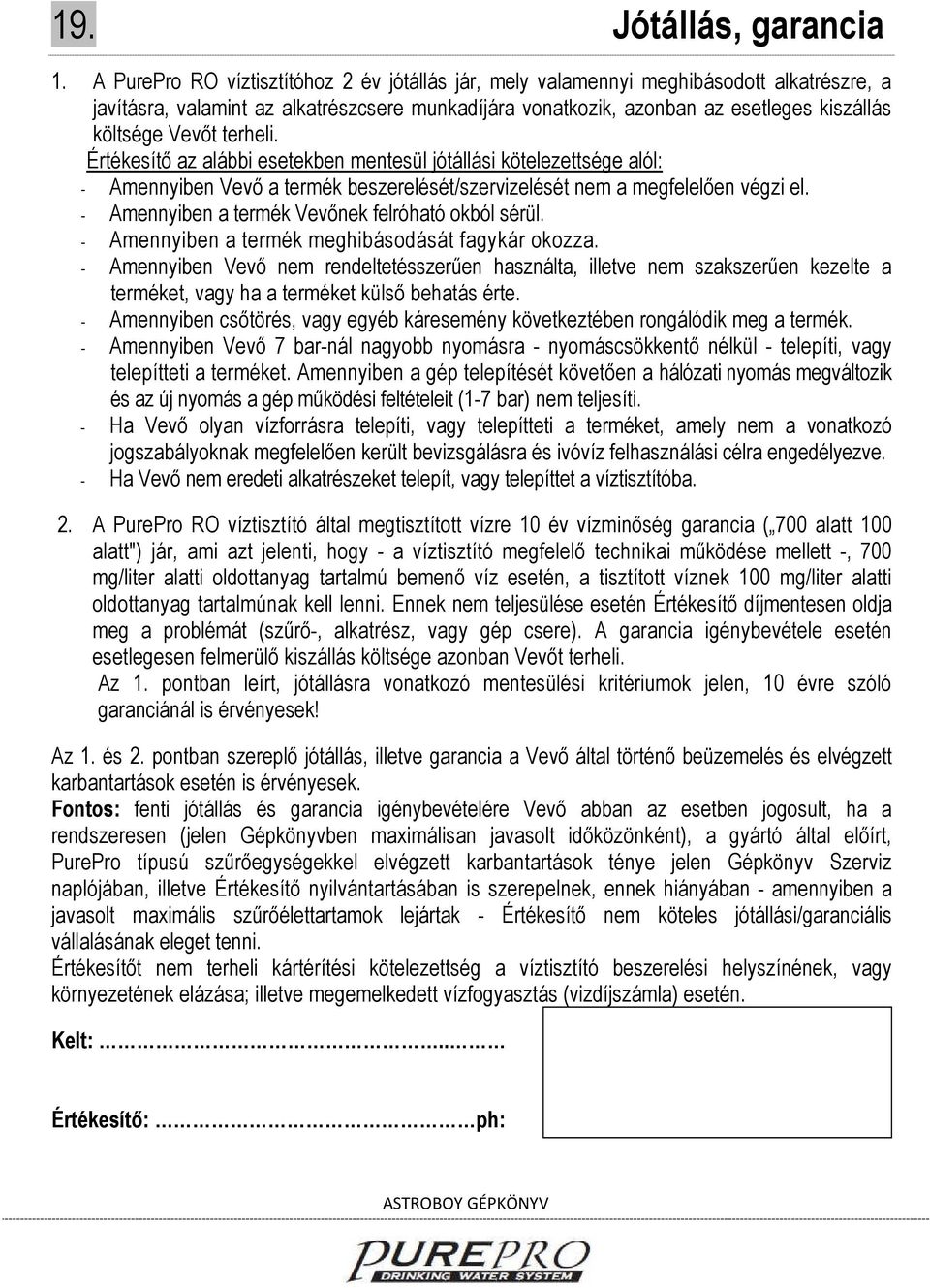 Vevőt terheli. Értékesítő az alábbi esetekben mentesül jótállási kötelezettsége alól: - Amennyiben Vevő a termék beszerelését/szervizelését nem a megfelelően végzi el.