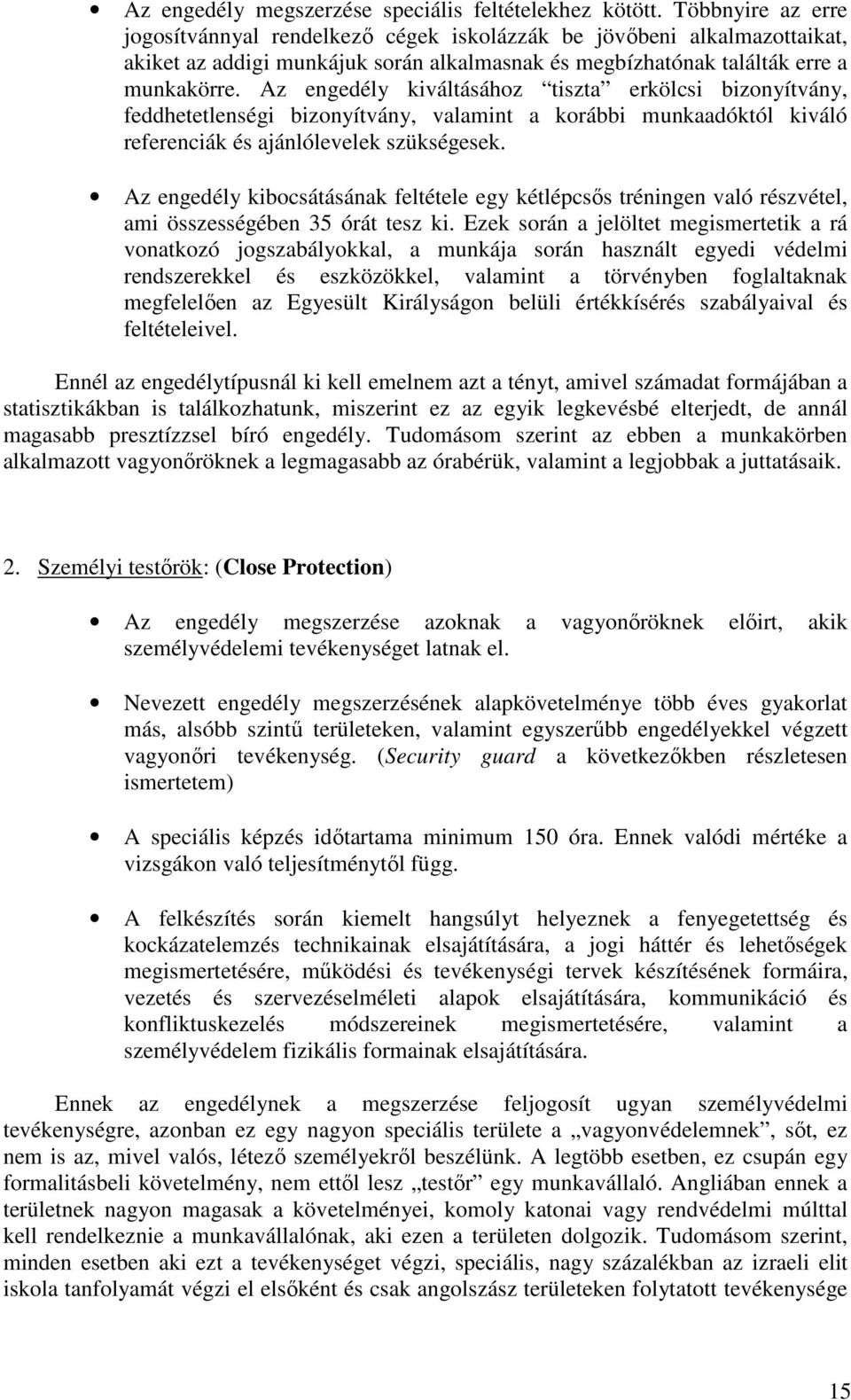 Az engedély kiváltásához tiszta erkölcsi bizonyítvány, feddhetetlenségi bizonyítvány, valamint a korábbi munkaadóktól kiváló referenciák és ajánlólevelek szükségesek.