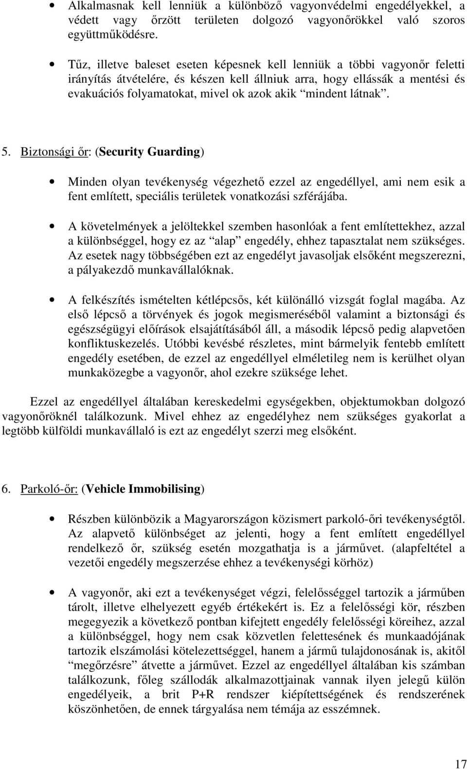 mindent látnak. 5. Biztonsági ır: (Security Guarding) Minden olyan tevékenység végezhetı ezzel az engedéllyel, ami nem esik a fent említett, speciális területek vonatkozási szférájába.