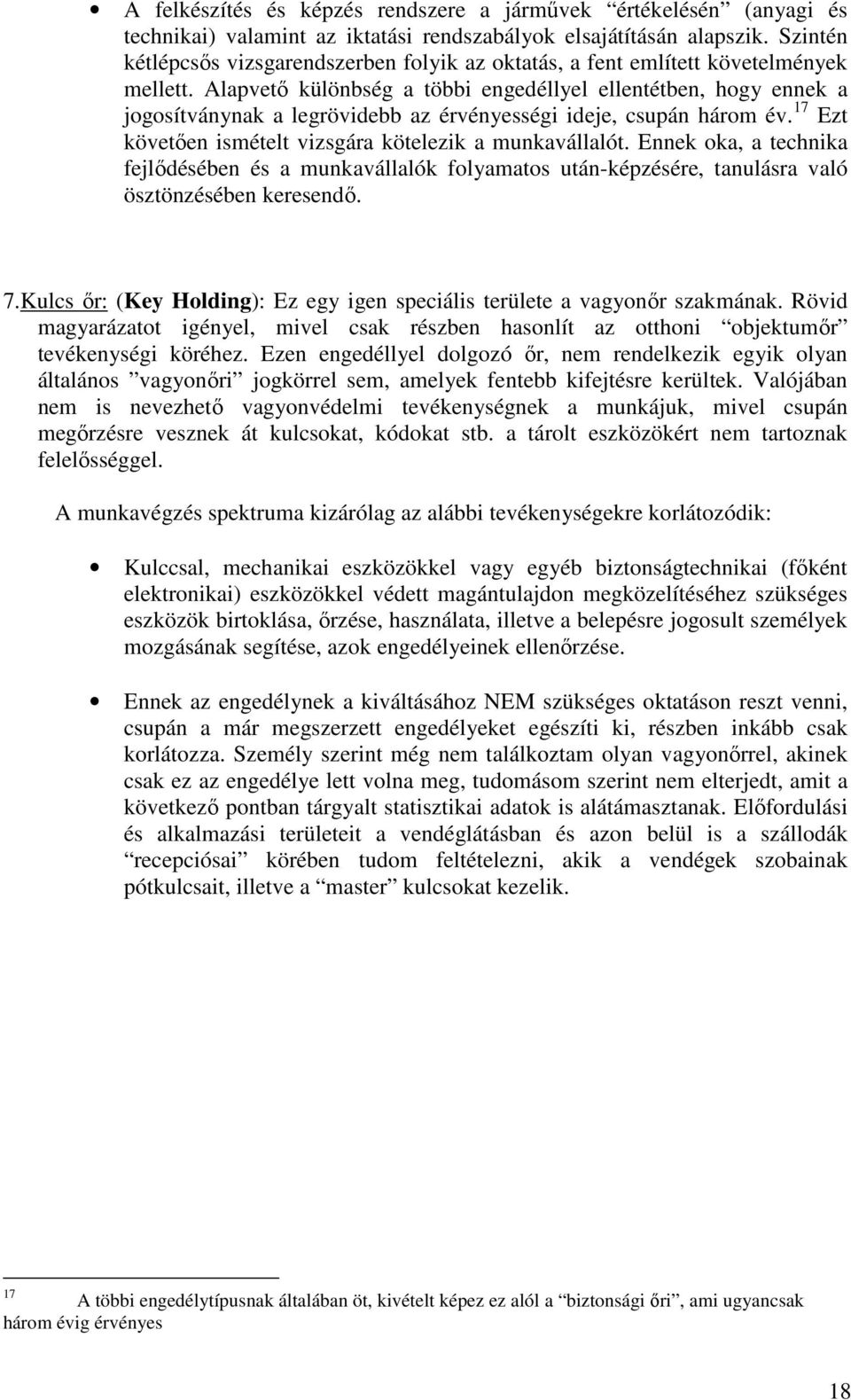 Alapvetı különbség a többi engedéllyel ellentétben, hogy ennek a jogosítványnak a legrövidebb az érvényességi ideje, csupán három év. 17 Ezt követıen ismételt vizsgára kötelezik a munkavállalót.