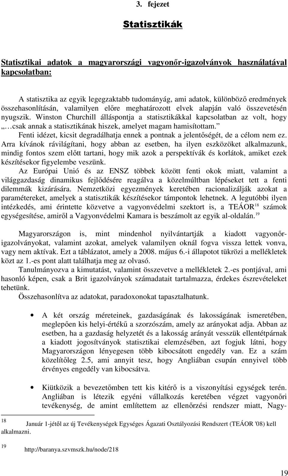 Winston Churchill álláspontja a statisztikákkal kapcsolatban az volt, hogy csak annak a statisztikának hiszek, amelyet magam hamisítottam.