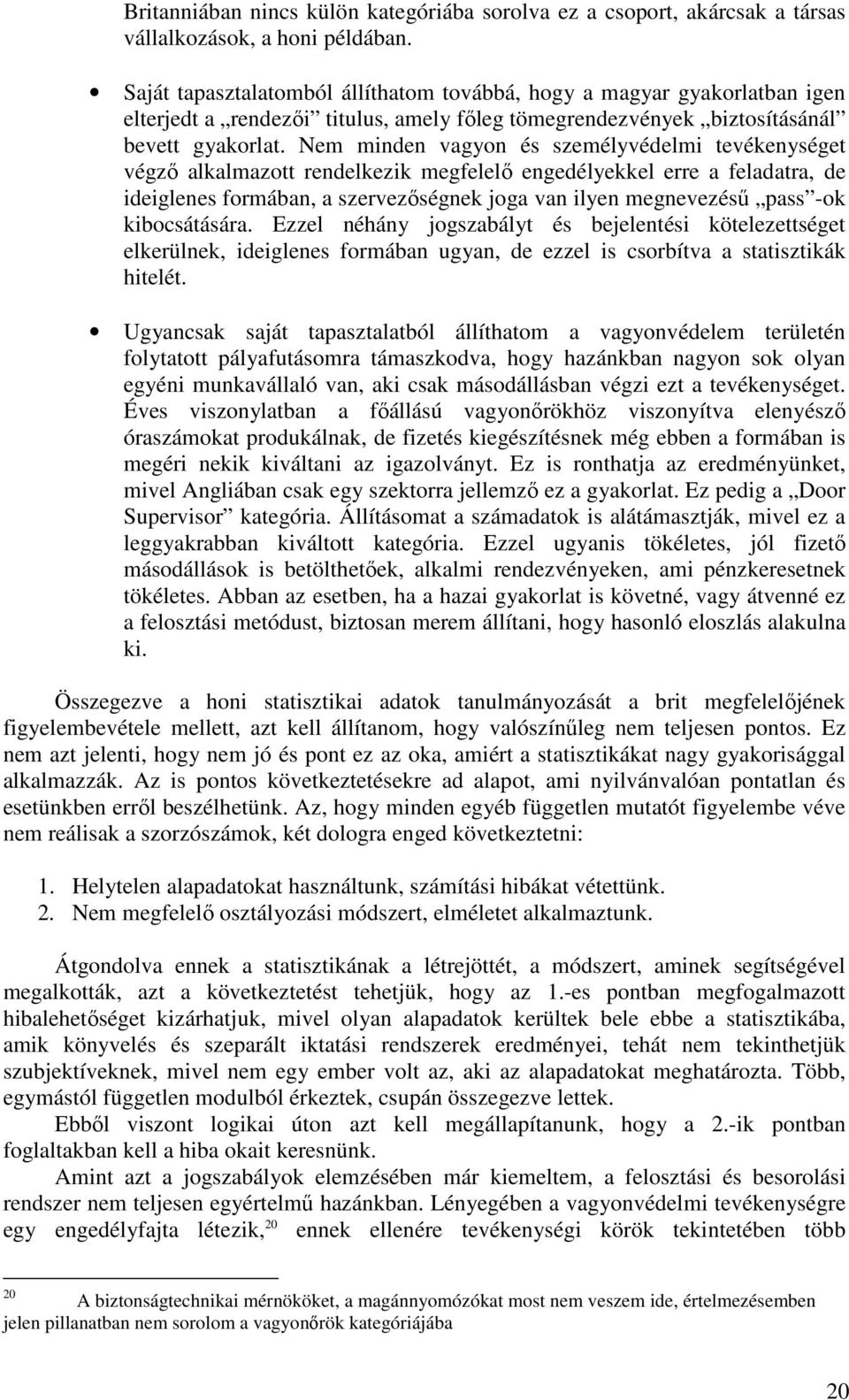 Nem minden vagyon és személyvédelmi tevékenységet végzı alkalmazott rendelkezik megfelelı engedélyekkel erre a feladatra, de ideiglenes formában, a szervezıségnek joga van ilyen megnevezéső pass -ok