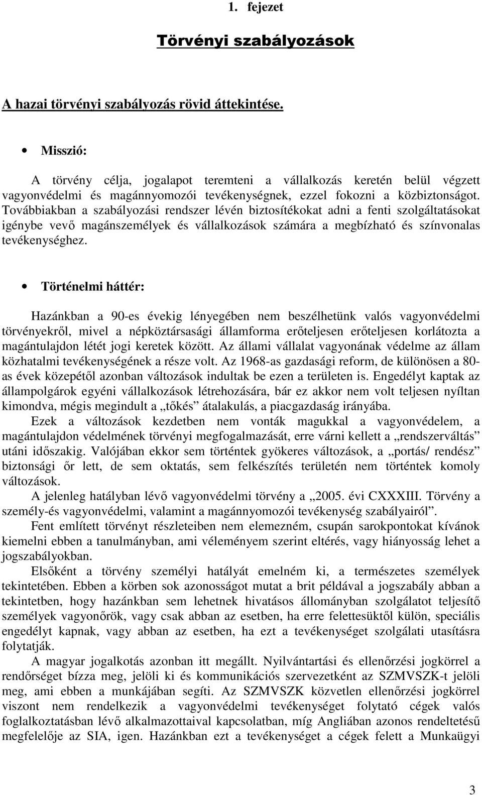 Továbbiakban a szabályozási rendszer lévén biztosítékokat adni a fenti szolgáltatásokat igénybe vevı magánszemélyek és vállalkozások számára a megbízható és színvonalas tevékenységhez.