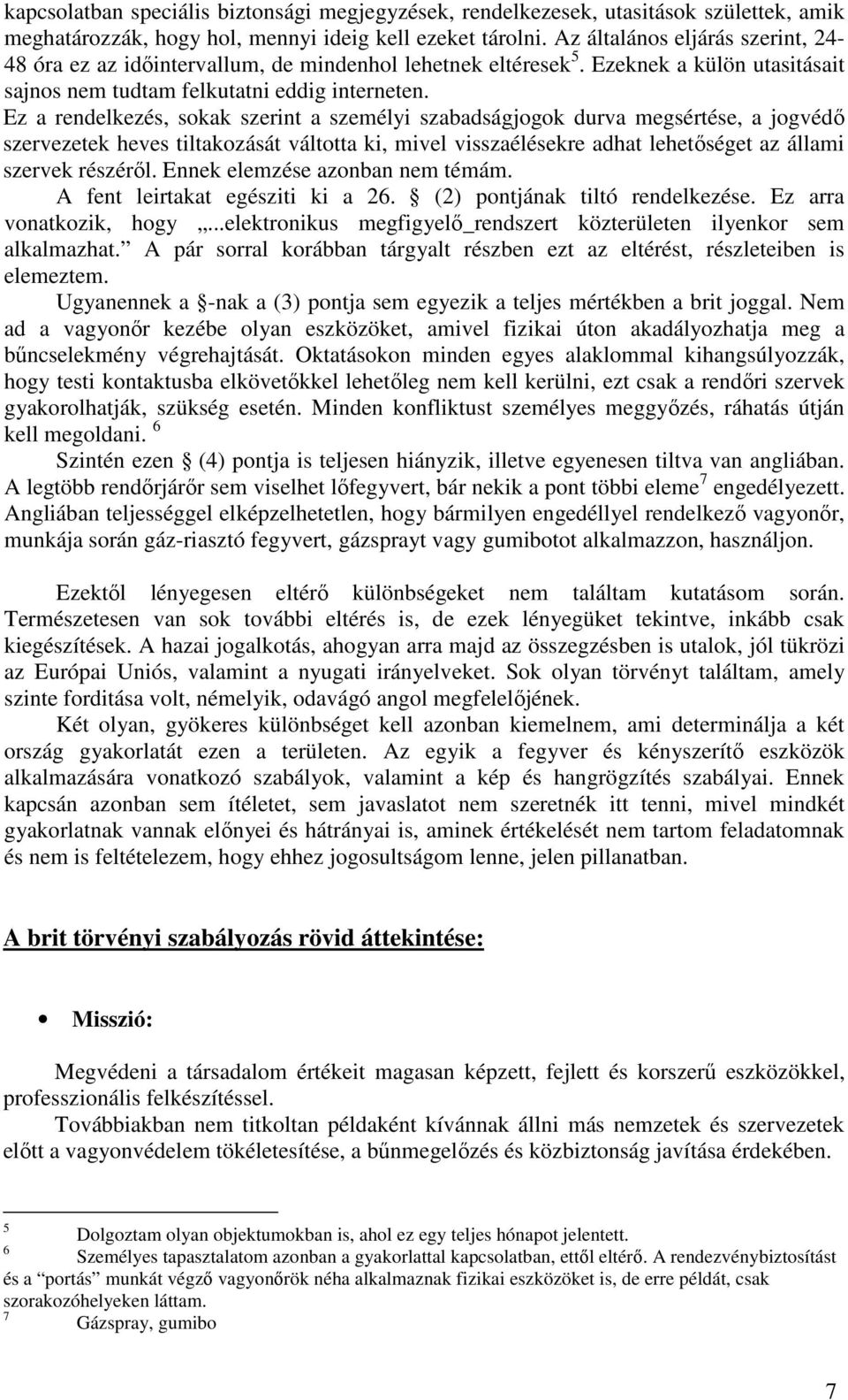 Ez a rendelkezés, sokak szerint a személyi szabadságjogok durva megsértése, a jogvédı szervezetek heves tiltakozását váltotta ki, mivel visszaélésekre adhat lehetıséget az állami szervek részérıl.