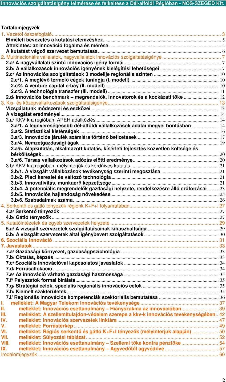 .. 7 2.c/ Az innovációs szolgáltatások 3 modellje regionális szinten... 10 2.c/1. A meglévı termelı cégek tuningja (I. modell)... 10 2.c/2. A venture capital e-bay (II. modell)... 10 2.c/3.