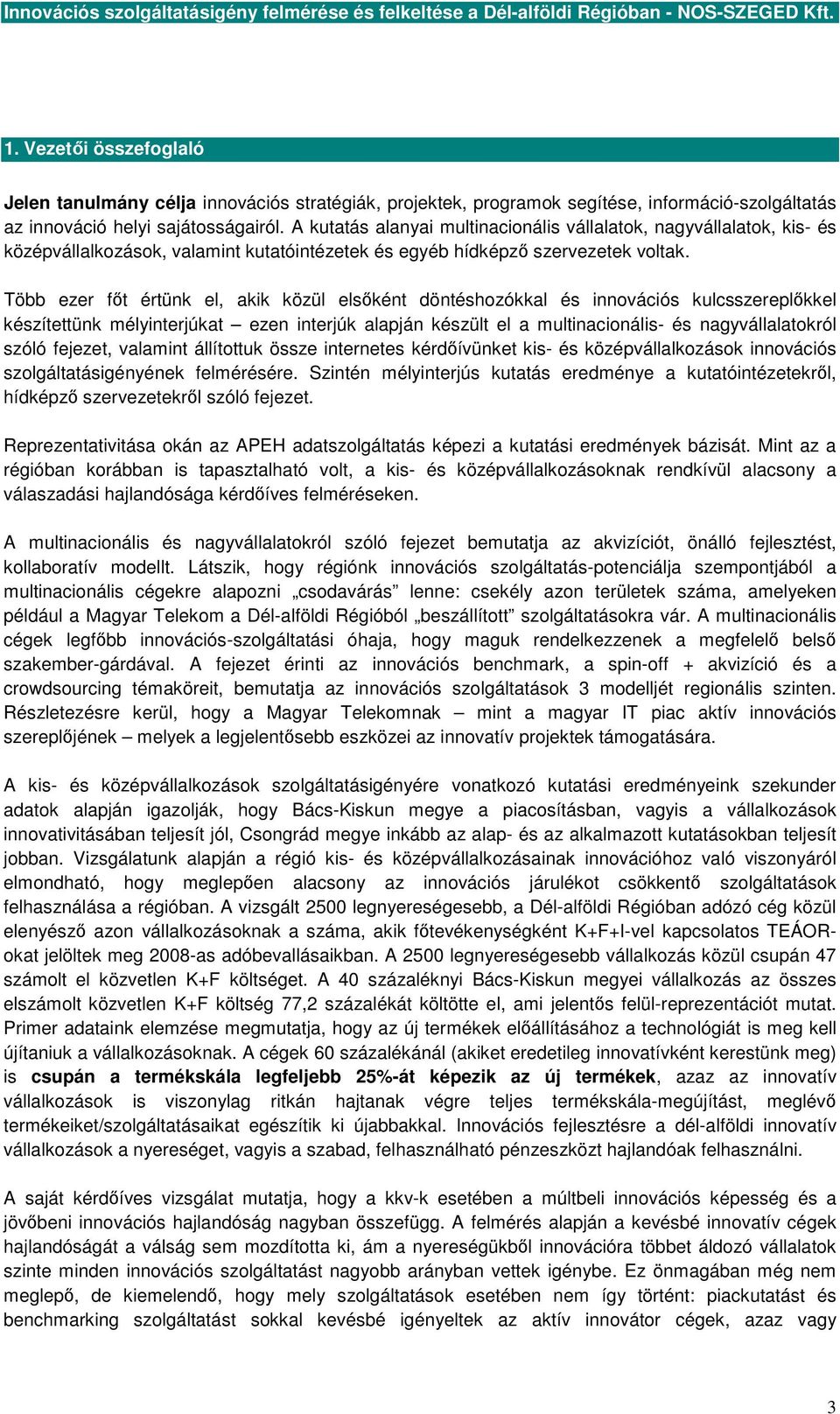 Több ezer fıt értünk el, akik közül elsıként döntéshozókkal és innovációs kulcsszereplıkkel készítettünk mélyinterjúkat ezen interjúk alapján készült el a multinacionális- és nagyvállalatokról szóló