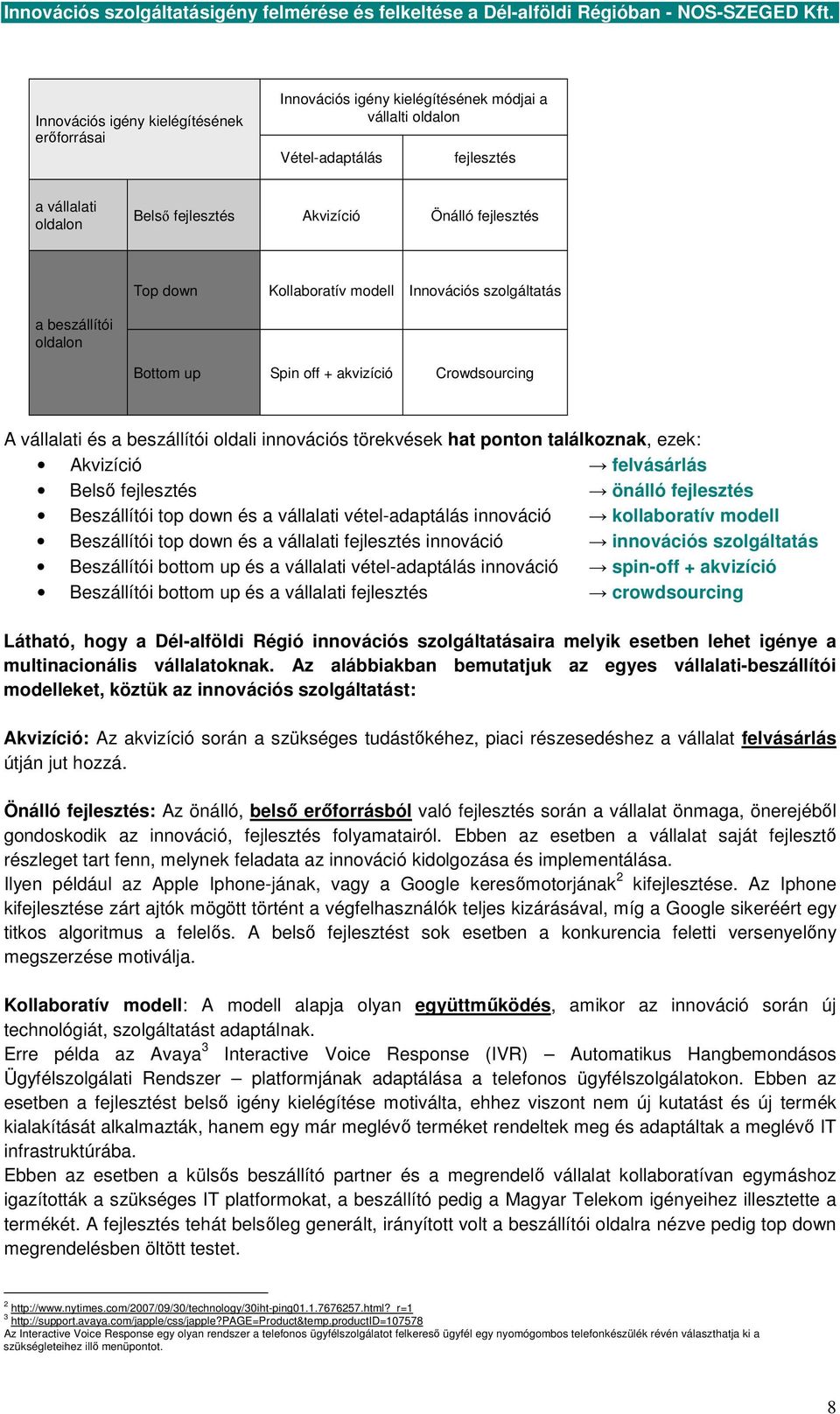 ezek: Akvizíció felvásárlás Belsı fejlesztés önálló fejlesztés Beszállítói top down és a vállalati vétel-adaptálás innováció kollaboratív modell Beszállítói top down és a vállalati fejlesztés