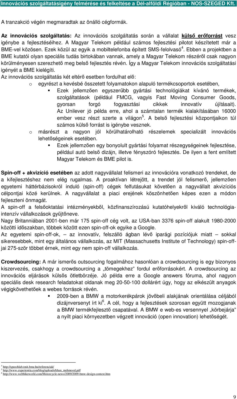 Ebben a projektben a BME kutatói olyan speciális tudás birtokában vannak, amely a Magyar Telekom részérıl csak nagyon körülményesen szerezhetı meg belsı fejlesztés révén.