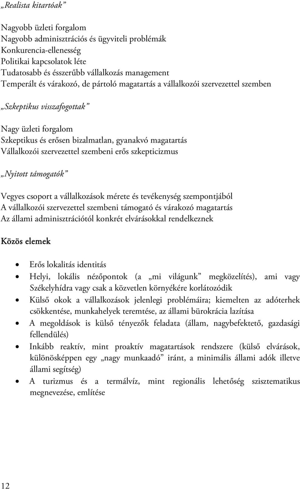 szembeni erős szkepticizmus Nyitott támogatók Vegyes csoport a vállalkozások mérete és tevékenység szempontjából A vállalkozói szervezettel szembeni támogató és várakozó magatartás Az állami