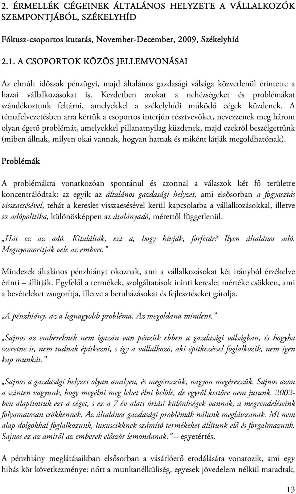 Kezdetben azokat a nehézségeket és problémákat szándékoztunk feltárni, amelyekkel a székelyhídi működő cégek küzdenek.