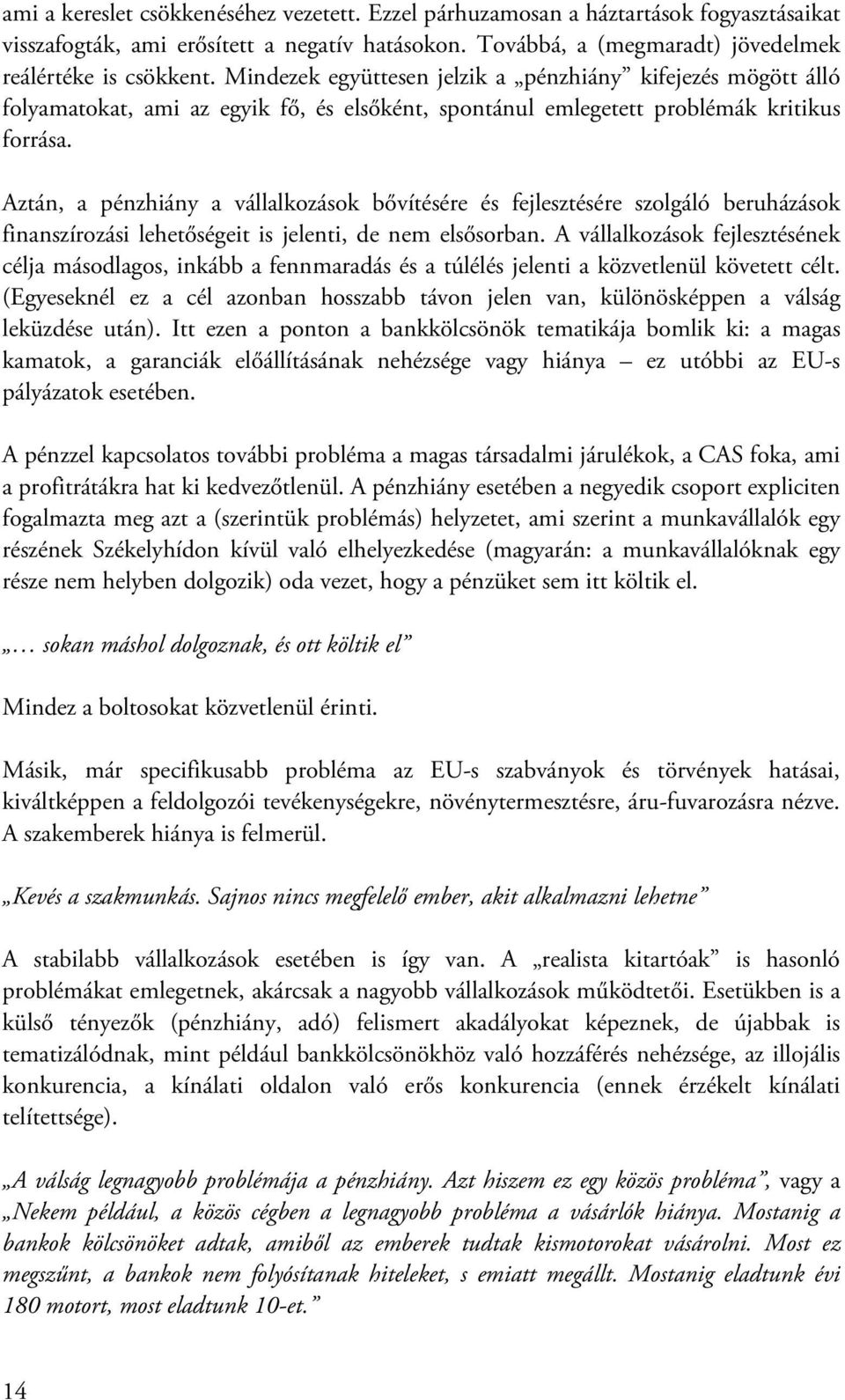 Aztán, a pénzhiány a vállalkozások bővítésére és fejlesztésére szolgáló beruházások finanszírozási lehetőségeit is jelenti, de nem elsősorban.