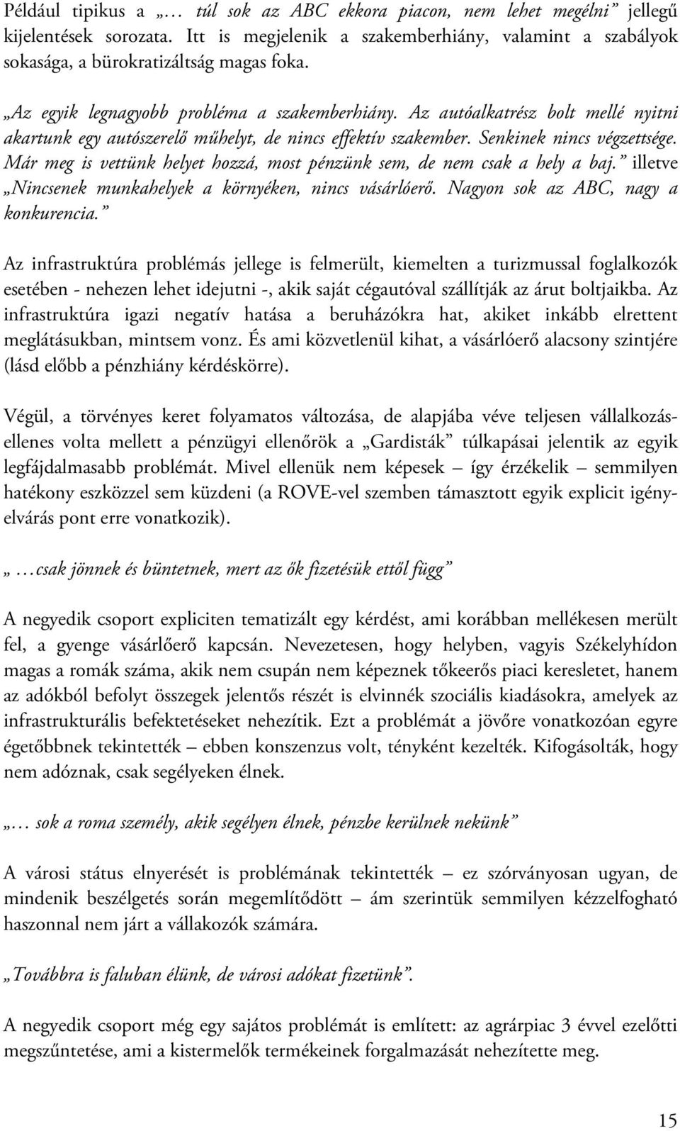 Már meg is vettünk helyet hozzá, most pénzünk sem, de nem csak a hely a baj. illetve Nincsenek munkahelyek a környéken, nincs vásárlóerő. Nagyon sok az ABC, nagy a konkurencia.