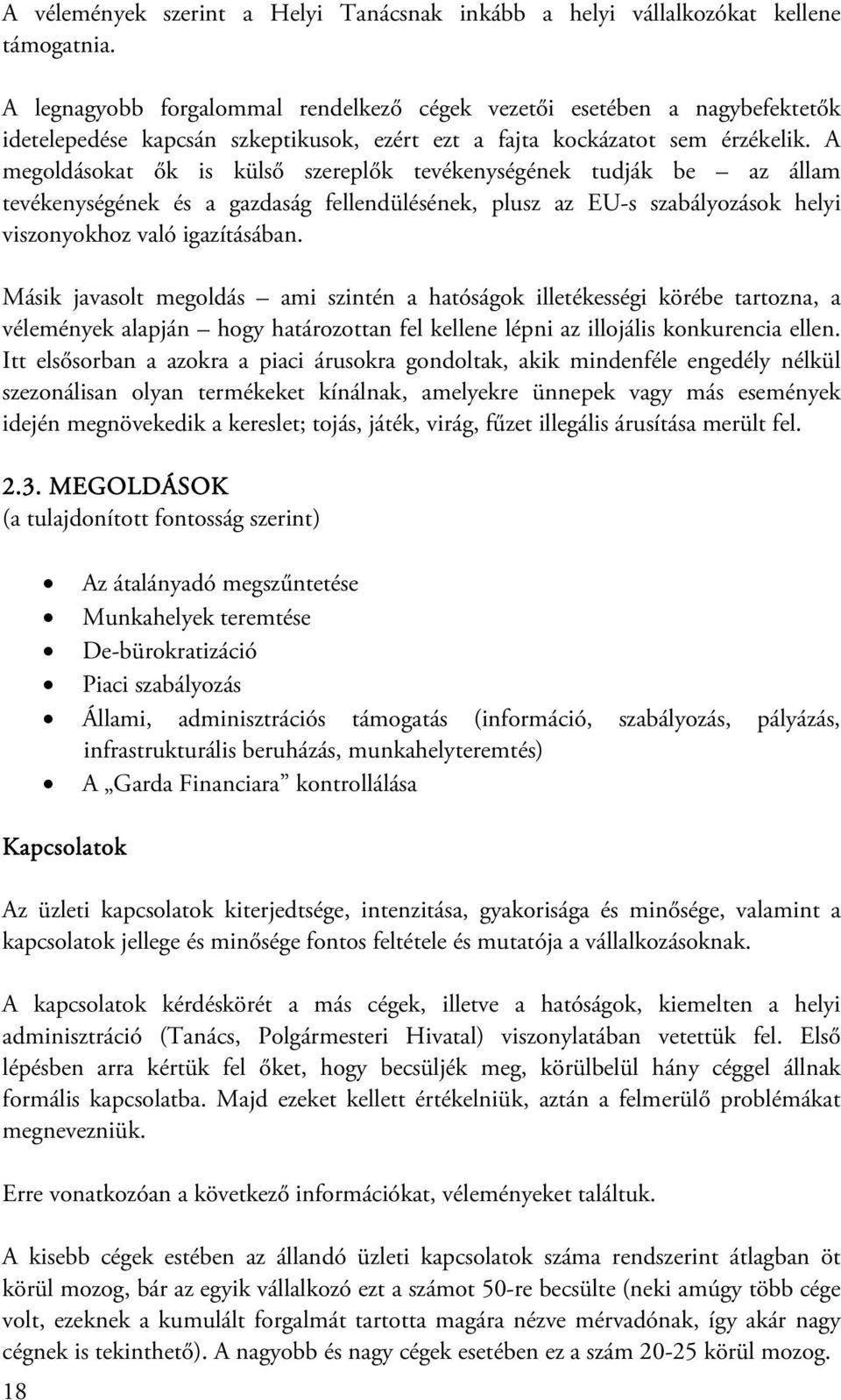 A megoldásokat ők is külső szereplők tevékenységének tudják be az állam tevékenységének és a gazdaság fellendülésének, plusz az EU-s szabályozások helyi viszonyokhoz való igazításában.